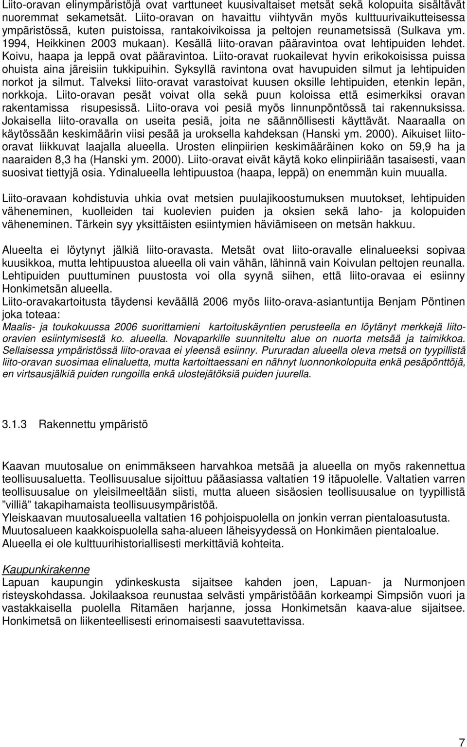 Kesällä liito-oravan pääravintoa ovat lehtipuiden lehdet. Koivu, haapa ja leppä ovat pääravintoa. Liito-oravat ruokailevat hyvin erikokoisissa puissa ohuista aina järeisiin tukkipuihin.