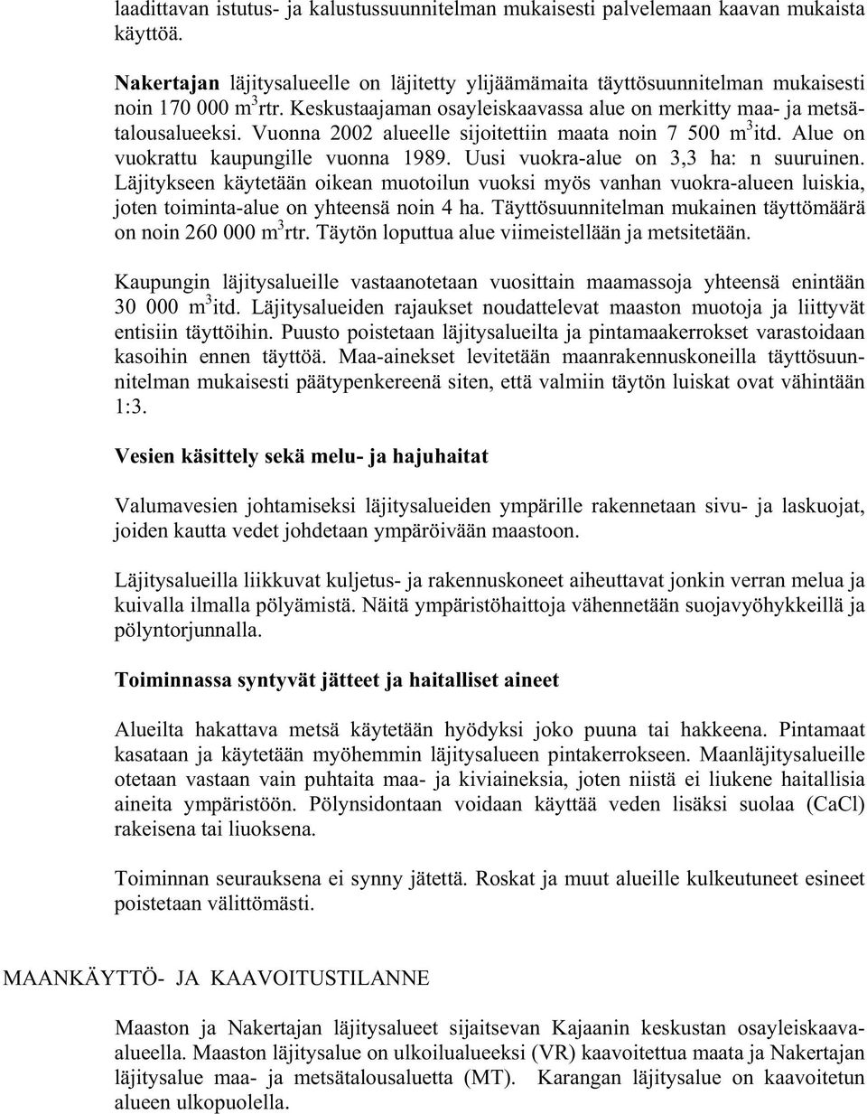 Uusi vuokra-alue on 3,3 ha: n suuruinen. Läjitykseen käytetään oikean muotoilun vuoksi myös vanhan vuokra-alueen luiskia, joten toiminta-alue on yhteensä noin 4 ha.