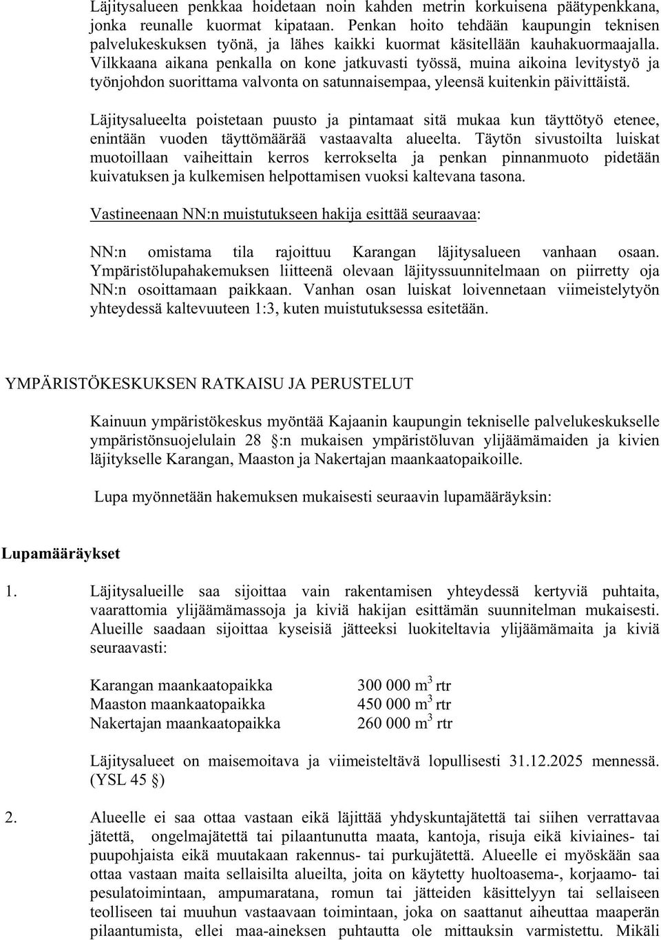 Vilkkaana aikana penkalla on kone jatkuvasti työssä, muina aikoina levitystyö ja työnjohdon suorittama valvonta on satunnaisempaa, yleensä kuitenkin päivittäistä.