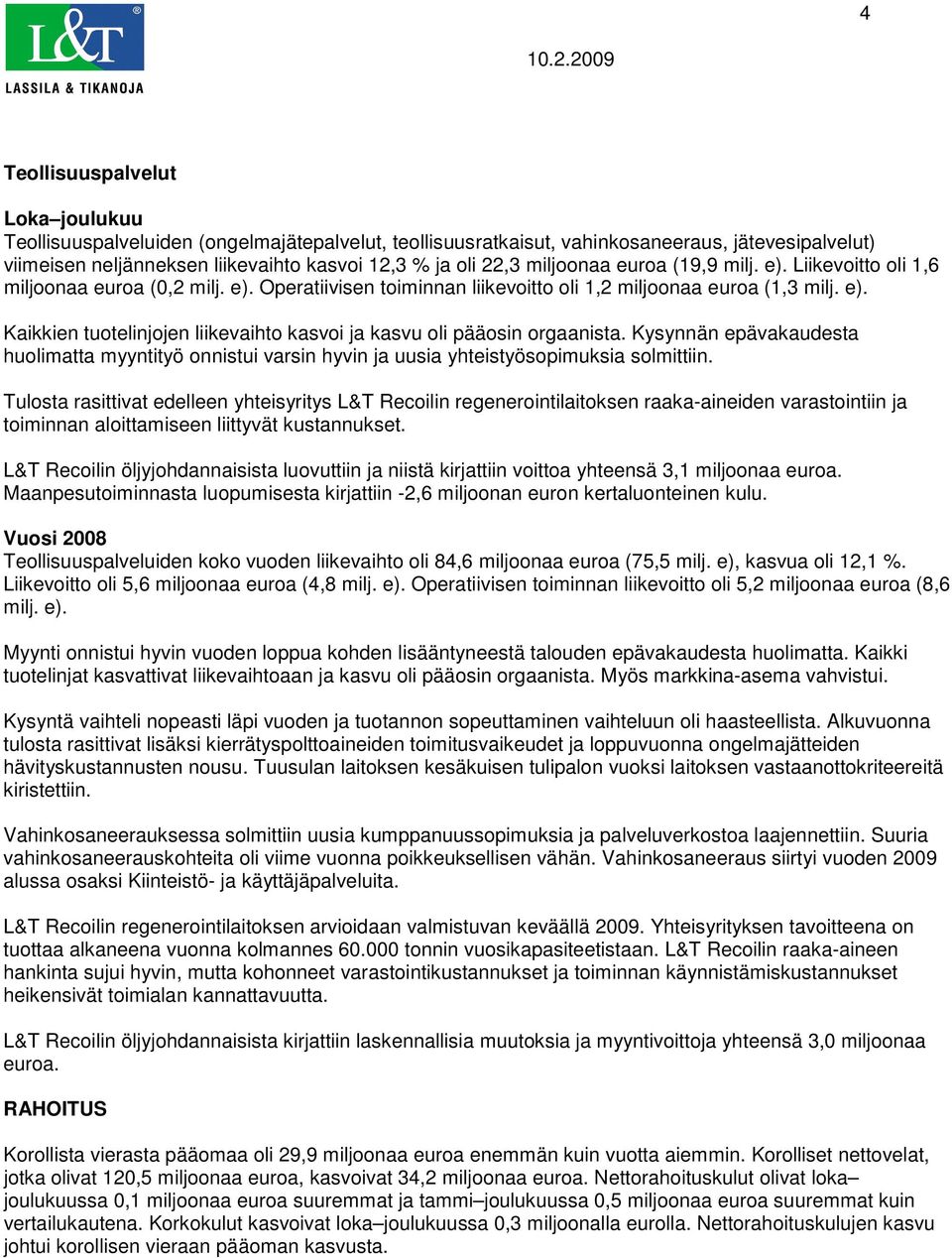 Kysynnän epävakaudesta huolimatta myyntityö onnistui varsin hyvin ja uusia yhteistyösopimuksia solmittiin.