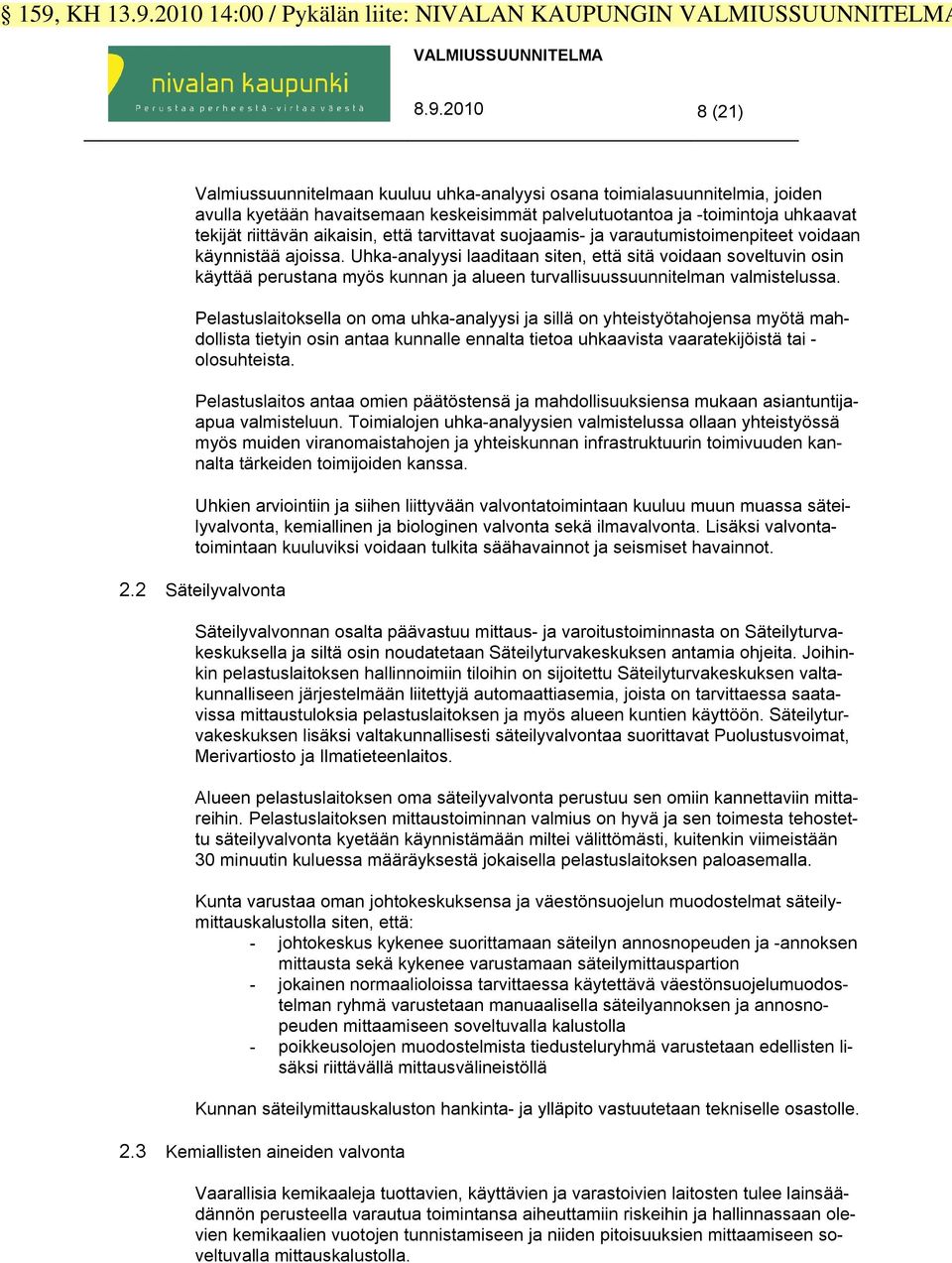 Uhka-analyysi laaditaan siten, että sitä voidaan soveltuvin osin käyttää perustana myös kunnan ja alueen turvallisuussuunnitelman valmistelussa.