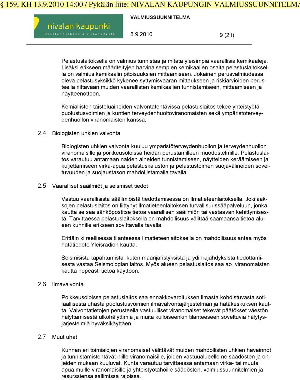 Jokainen perusvalmiudessa oleva pelastusyksikkö kykenee syttymisvaaran mittaukseen ja riskiarvioiden perusteella riittävään muiden vaarallisten kemikaalien tunnistamiseen, mittaamiseen ja