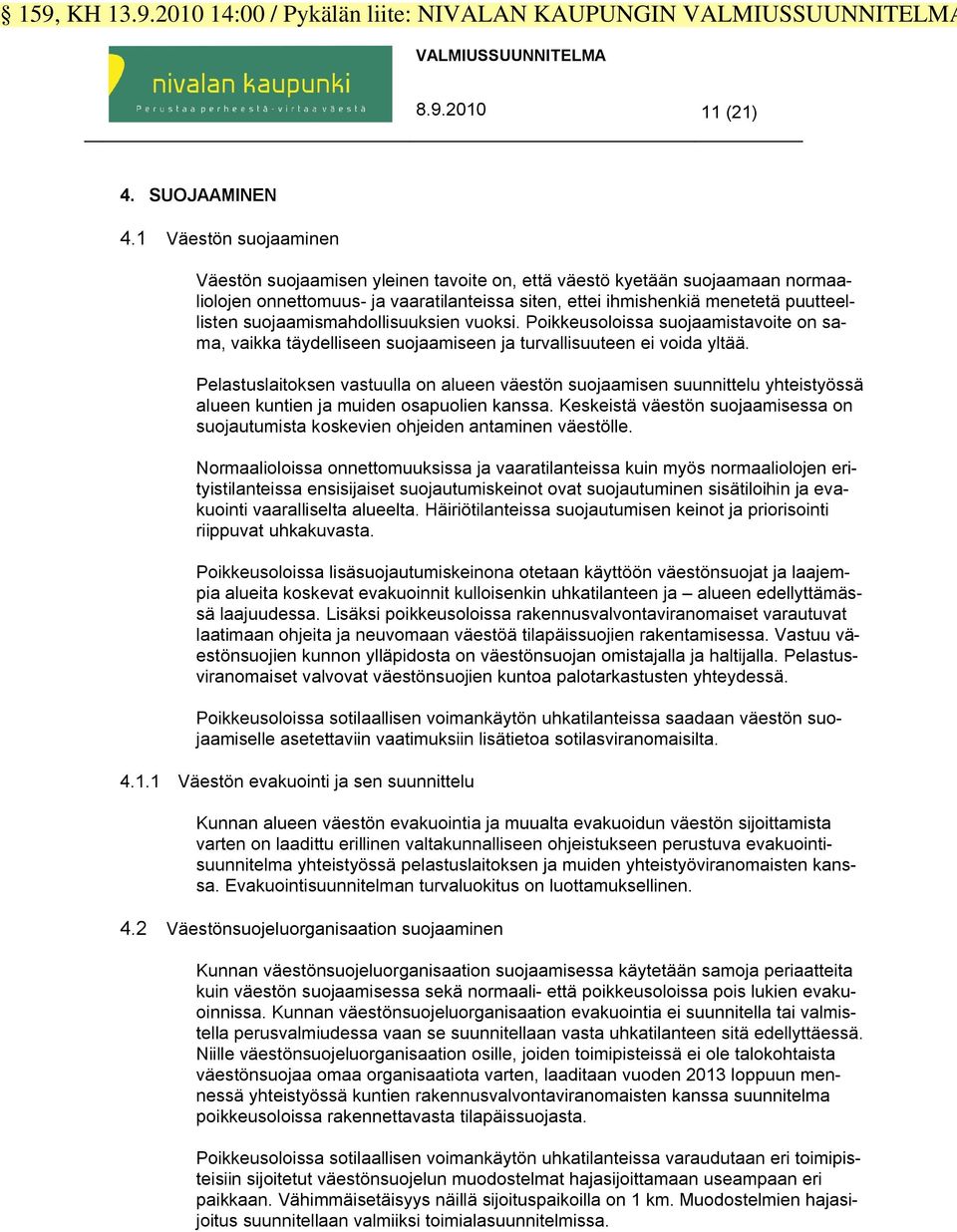suojaamismahdollisuuksien vuoksi. Poikkeusoloissa suojaamistavoite on sama, vaikka täydelliseen suojaamiseen ja turvallisuuteen ei voida yltää.