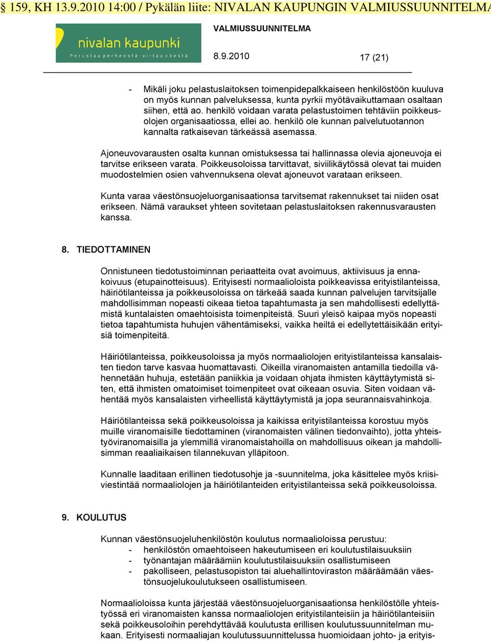 Ajoneuvovarausten osalta kunnan omistuksessa tai hallinnassa olevia ajoneuvoja ei tarvitse erikseen varata.