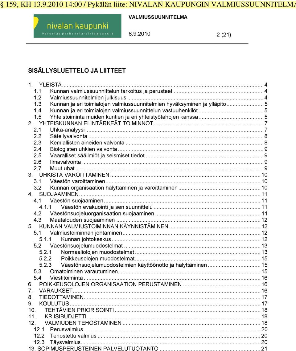 .. 5 2. YHTEISKUNNAN ELINTÄRKEÄT TOIMINNOT... 7 2.1 Uhka-analyysi... 7 2.2 Säteilyvalvonta... 8 2.3 Kemiallisten aineiden valvonta... 8 2.4 Biologisten uhkien valvonta... 9 2.