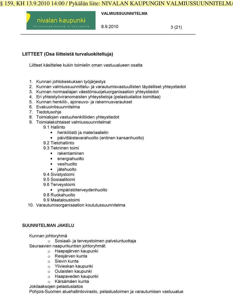 Eri yhteistyöviranomaisten yhteystietoja (pelastuslaitos toimittaa) 5. Kunnan henkilö-, ajoneuvo- ja rakennusvaraukset 6. Evakuointisuunnitelma 7. Tiedotusohje 8.