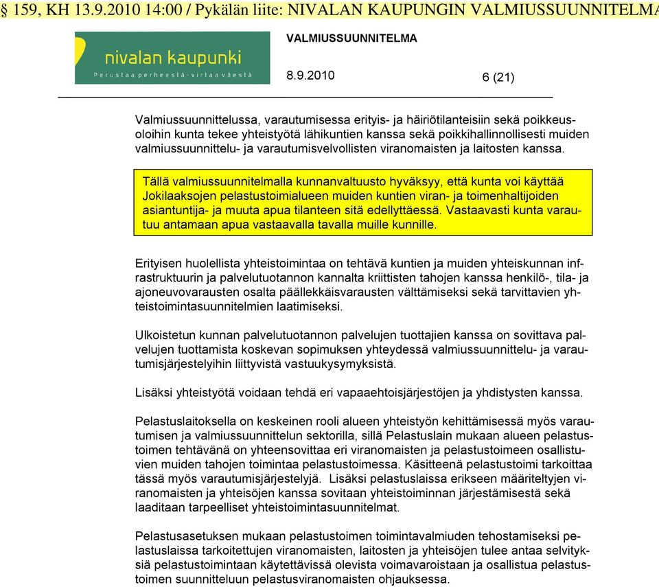 Tällä valmiussuunnitelmalla kunnanvaltuusto hyväksyy, että kunta voi käyttää Jokilaaksojen pelastustoimialueen muiden kuntien viran- ja toimenhaltijoiden asiantuntija- ja muuta apua tilanteen sitä