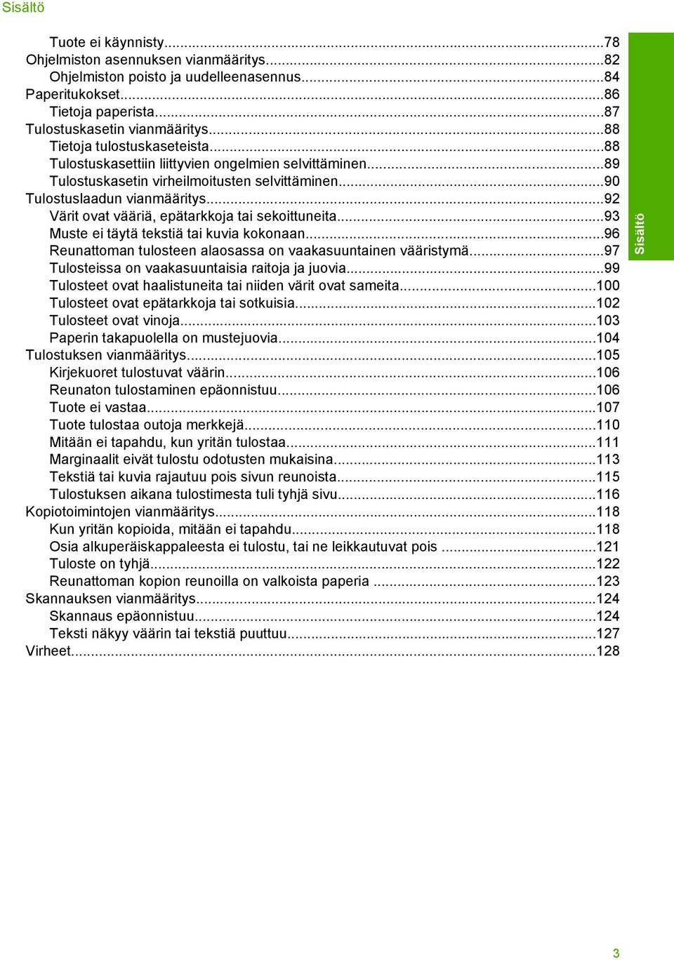 ..92 Värit ovat vääriä, epätarkkoja tai sekoittuneita...93 Muste ei täytä tekstiä tai kuvia kokonaan...96 Reunattoman tulosteen alaosassa on vaakasuuntainen vääristymä.