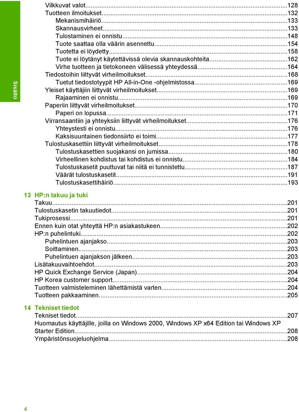 ..168 Tuetut tiedostotyypit HP All-in-One -ohjelmistossa...169 Yleiset käyttäjiin liittyvät virheilmoitukset...169 Rajaaminen ei onnistu...169 Paperiin liittyvät virheilmoitukset.