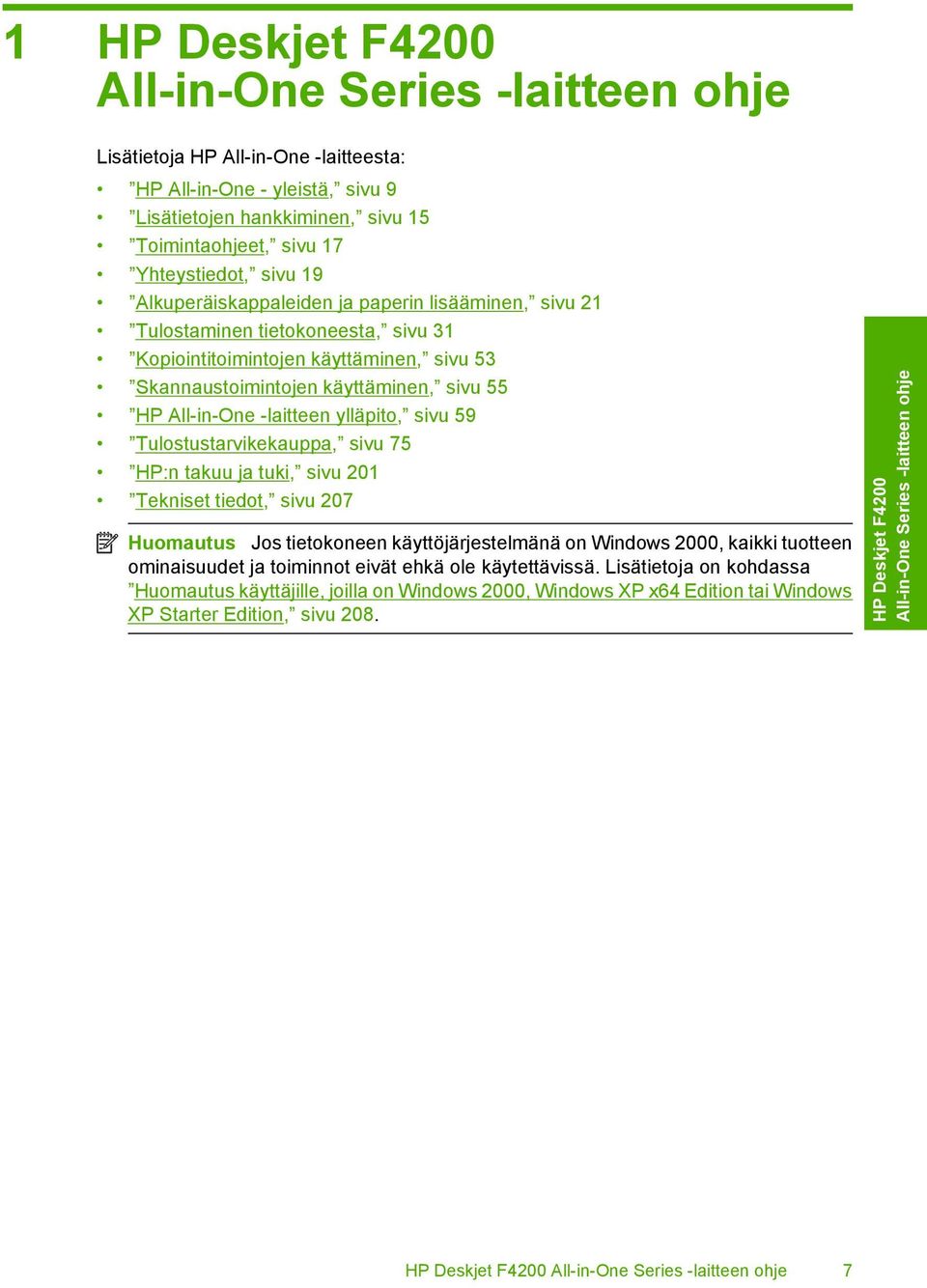 ylläpito, sivu 59 Tulostustarvikekauppa, sivu 75 HP:n takuu ja tuki, sivu 201 Tekniset tiedot, sivu 207 Huomautus Jos tietokoneen käyttöjärjestelmänä on Windows 2000, kaikki tuotteen ominaisuudet ja