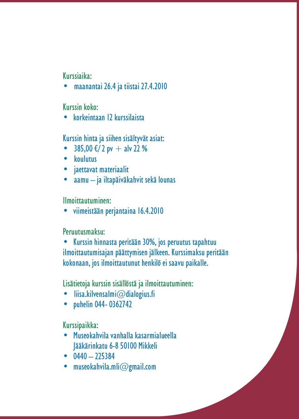 2010 Kurssin koko: korkeintaan 12 kurssilaista Kurssin hinta ja siihen sisältyvät asiat: 385,00 / 2 pv + alv 22 % koulutus jaettavat materiaalit aamu ja iltapäiväkahvit