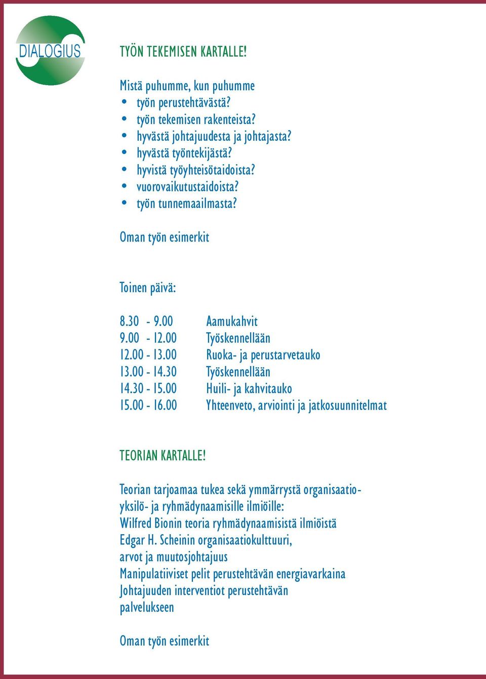 30-15.00 Huili- ja kahvitauko 15.00-16.00 Yhteenveto, arviointi ja jatkosuunnitelmat TEOrIan KarTaLLE!