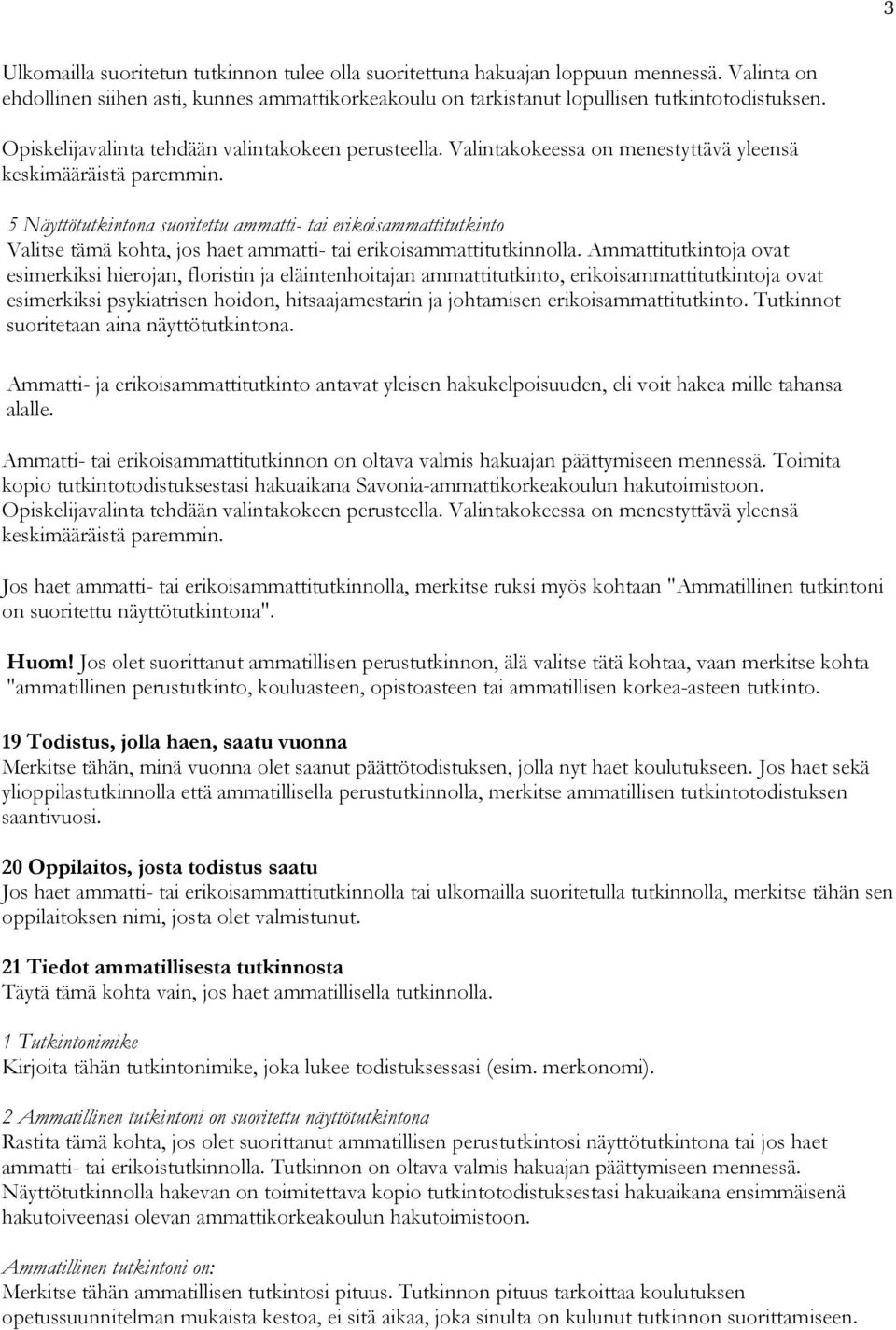 5 Näyttötutkintona suoritettu ammatti- tai erikoisammattitutkinto Valitse tämä kohta, jos haet ammatti- tai erikoisammattitutkinnolla.