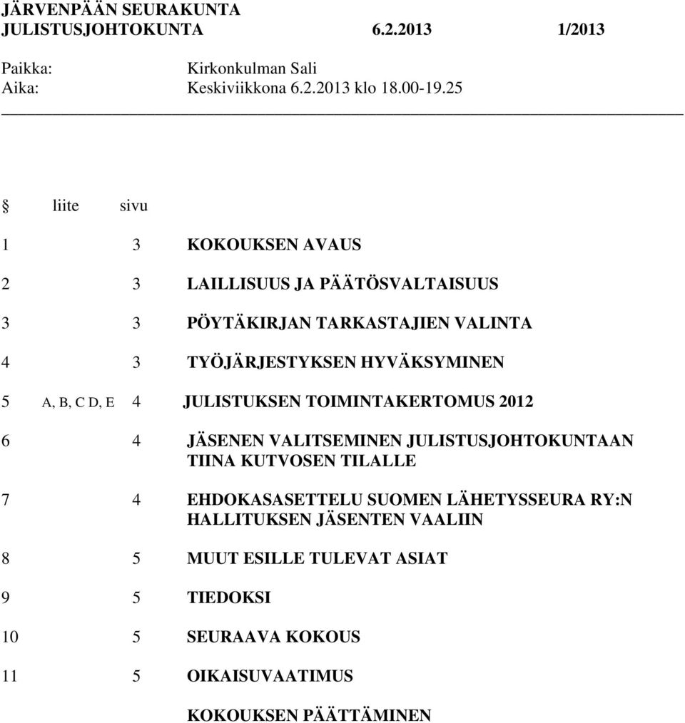 A, B, C D, E 4 JULISTUKSEN TOIMINTAKERTOMUS 2012 6 4 JÄSENEN VALITSEMINEN JULISTUSJOHTOKUNTAAN TIINA KUTVOSEN TILALLE 7 4 EHDOKASASETTELU