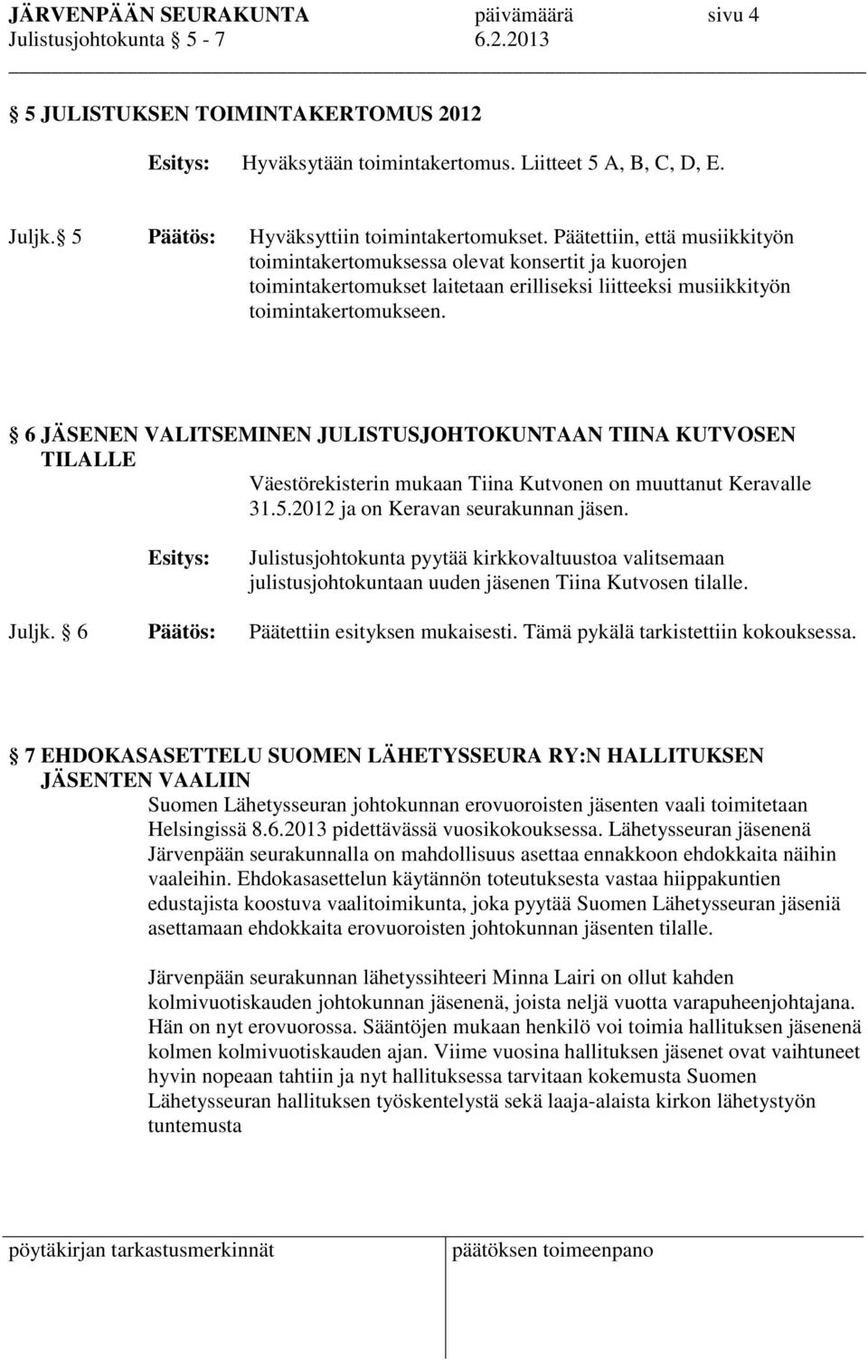 Päätettiin, että musiikkityön toimintakertomuksessa olevat konsertit ja kuorojen toimintakertomukset laitetaan erilliseksi liitteeksi musiikkityön toimintakertomukseen.