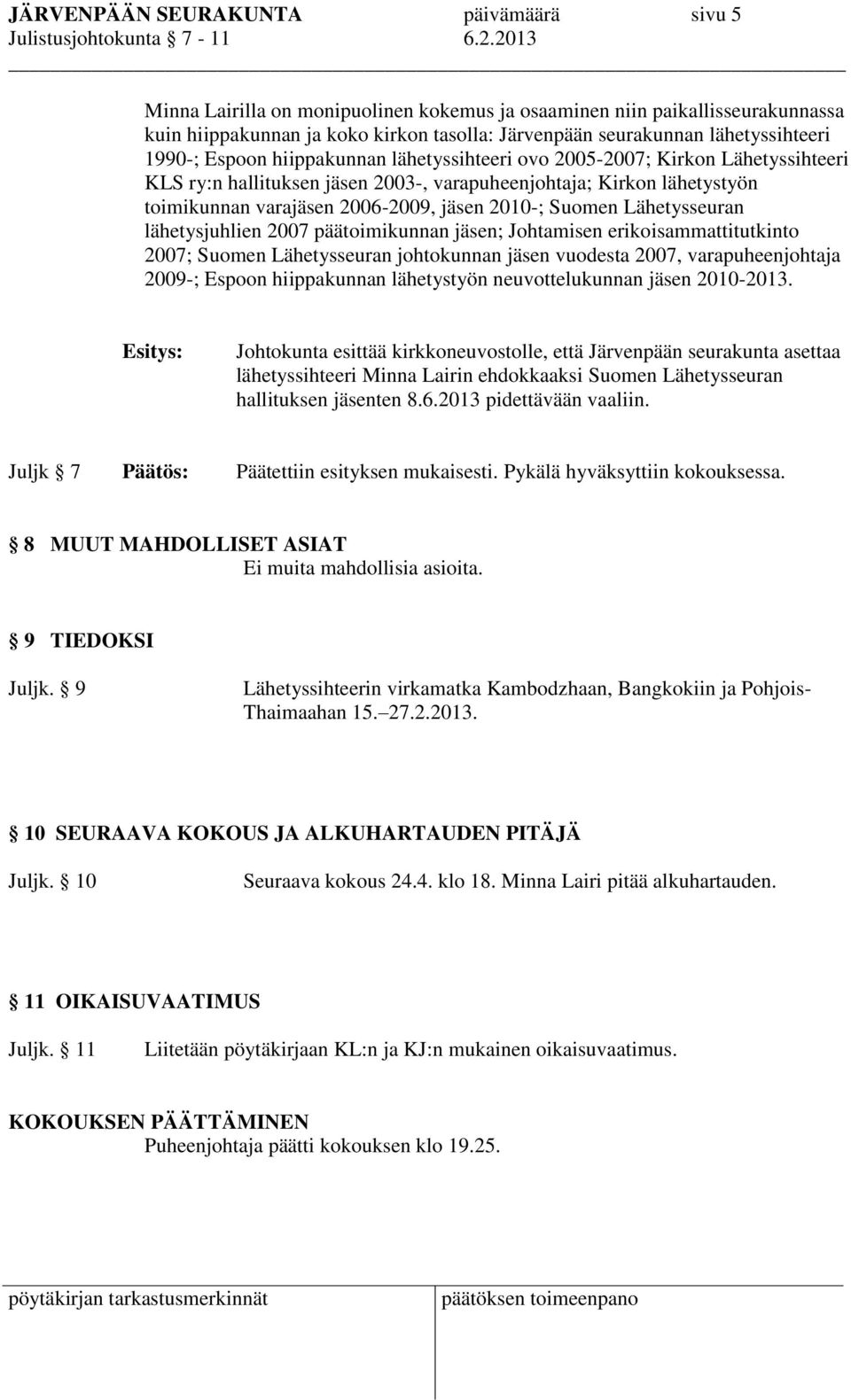 lähetyssihteeri ovo 2005-2007; Kirkon Lähetyssihteeri KLS ry:n hallituksen jäsen 2003-, varapuheenjohtaja; Kirkon lähetystyön toimikunnan varajäsen 2006-2009, jäsen 2010-; Suomen Lähetysseuran