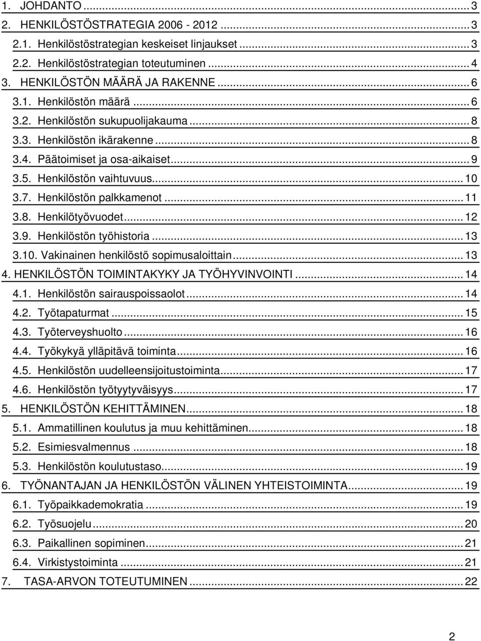 .. 12 3.9. Henkilöstön työhistoria... 13 3.10. Vakinainen henkilöstö sopimusaloittain... 13 4. HENKILÖSTÖN TOIMINTAKYKY JA TYÖHYVINVOINTI... 14 4.1. Henkilöstön sairauspoissaolot... 14 4.2. Työtapaturmat.