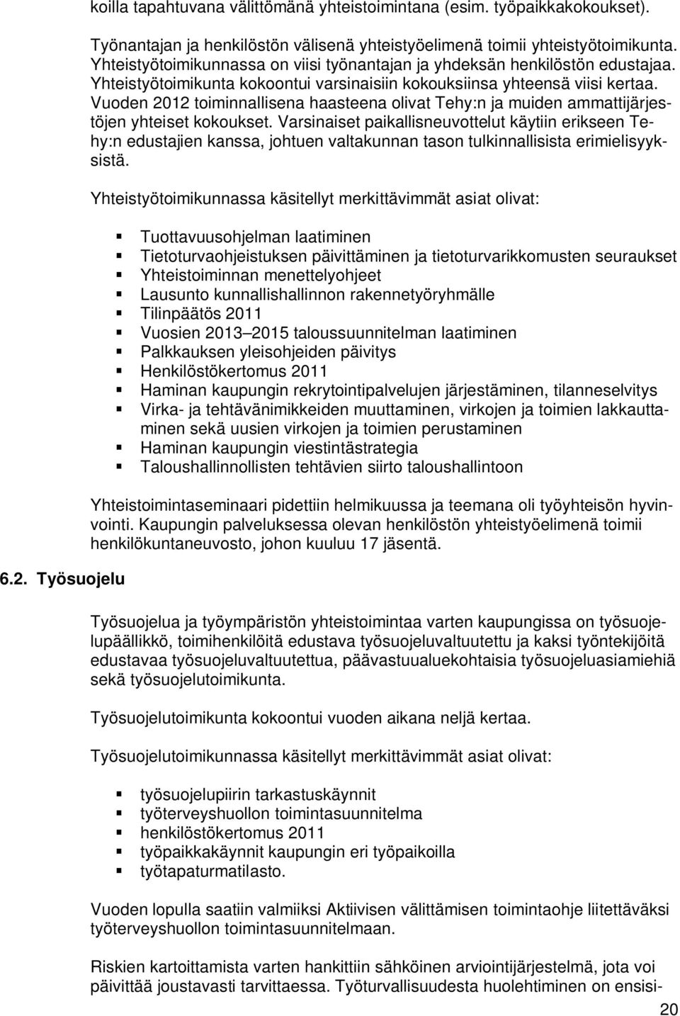 Vuoden 2012 toiminnallisena haasteena olivat Tehy:n ja muiden ammattijärjestöjen yhteiset kokoukset.