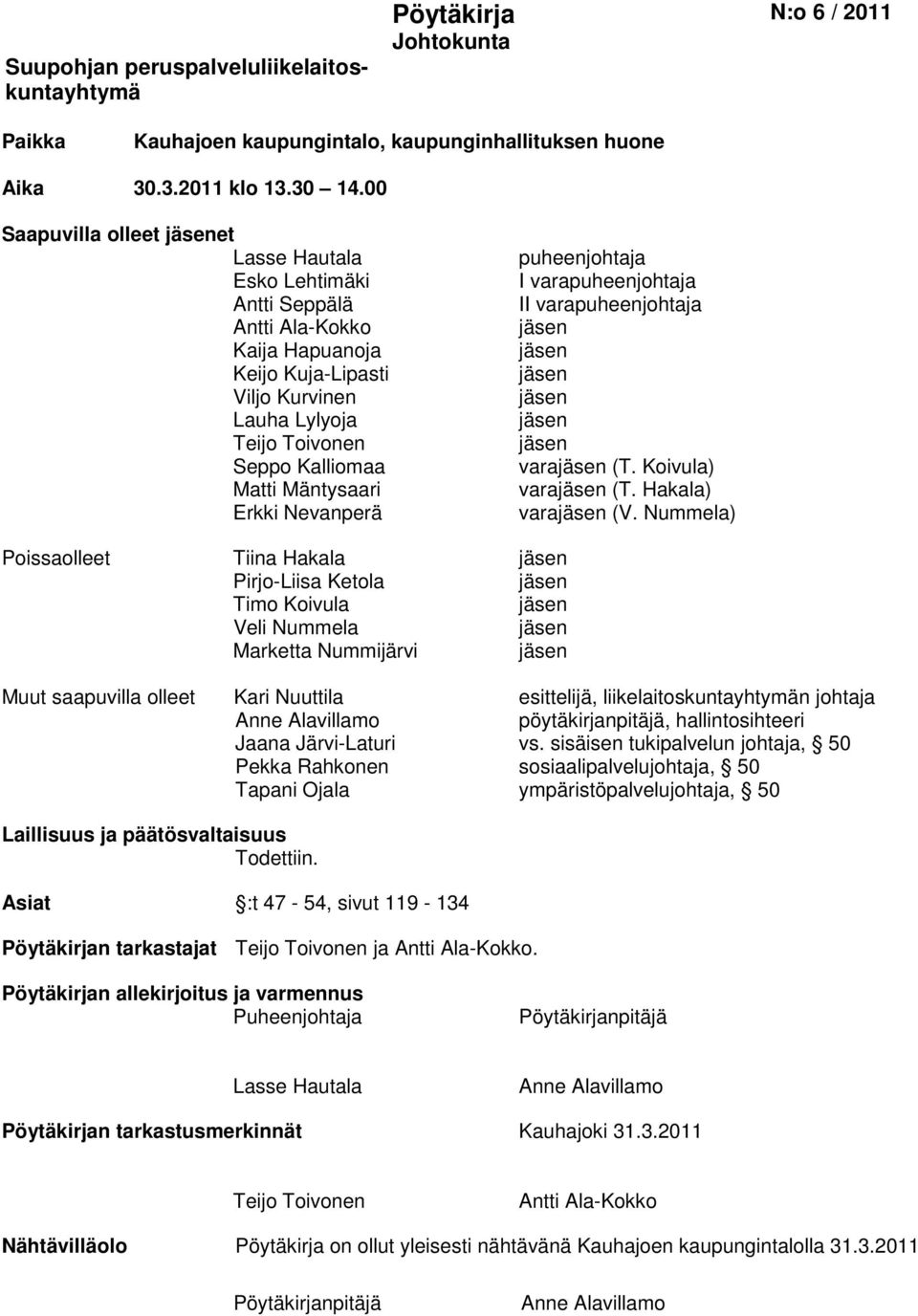 Erkki Nevanperä puheenjohtaja I varapuheenjohtaja II varapuheenjohtaja vara (T. Koivula) vara (T. Hakala) vara (V.