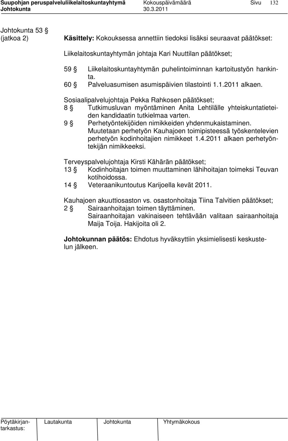 Sosiaalipalvelujohtaja Pekka Rahkosen päätökset; 8 Tutkimusluvan myöntäminen Anita Lehtilälle yhteiskuntatieteiden kandidaatin tutkielmaa varten. 9 Perhetyöntekijöiden nimikkeiden yhdenmukaistaminen.