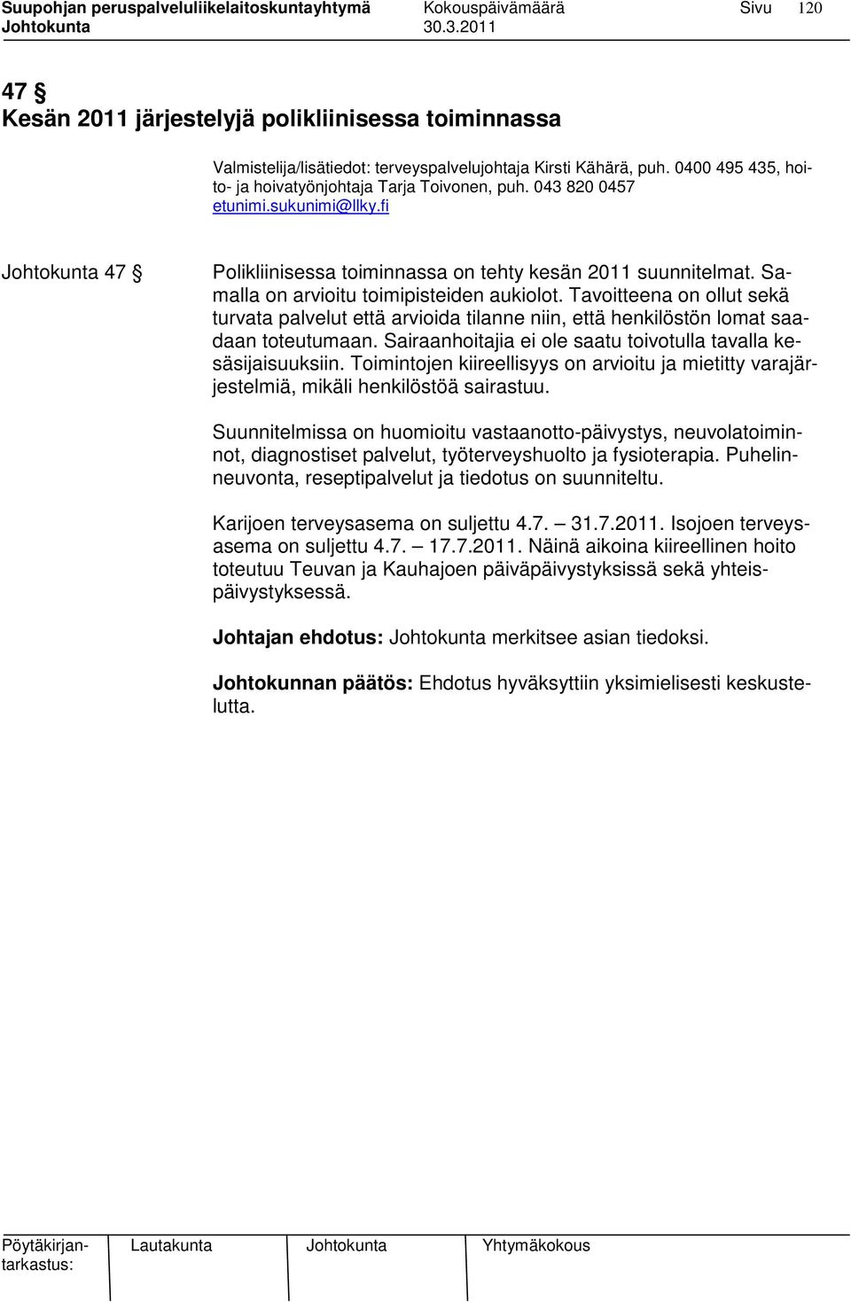 Tavoitteena on ollut sekä turvata palvelut että arvioida tilanne niin, että henkilöstön lomat saadaan toteutumaan. Sairaanhoitajia ei ole saatu toivotulla tavalla kesäsijaisuuksiin.