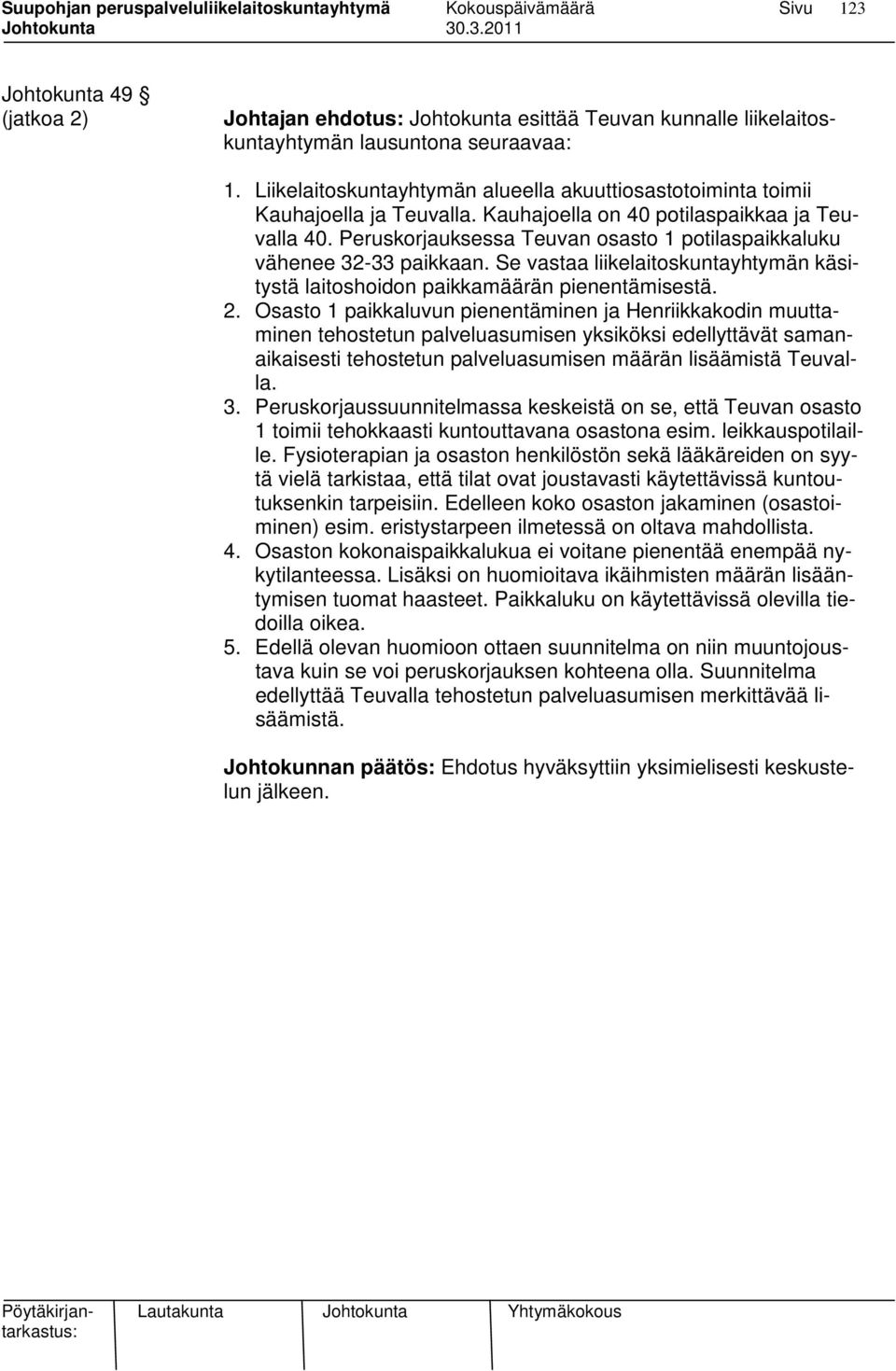 Peruskorjauksessa Teuvan osasto 1 potilaspaikkaluku vähenee 32-33 paikkaan. Se vastaa liikelaitoskuntayhtymän käsitystä laitoshoidon paikkamäärän pienentämisestä. 2.