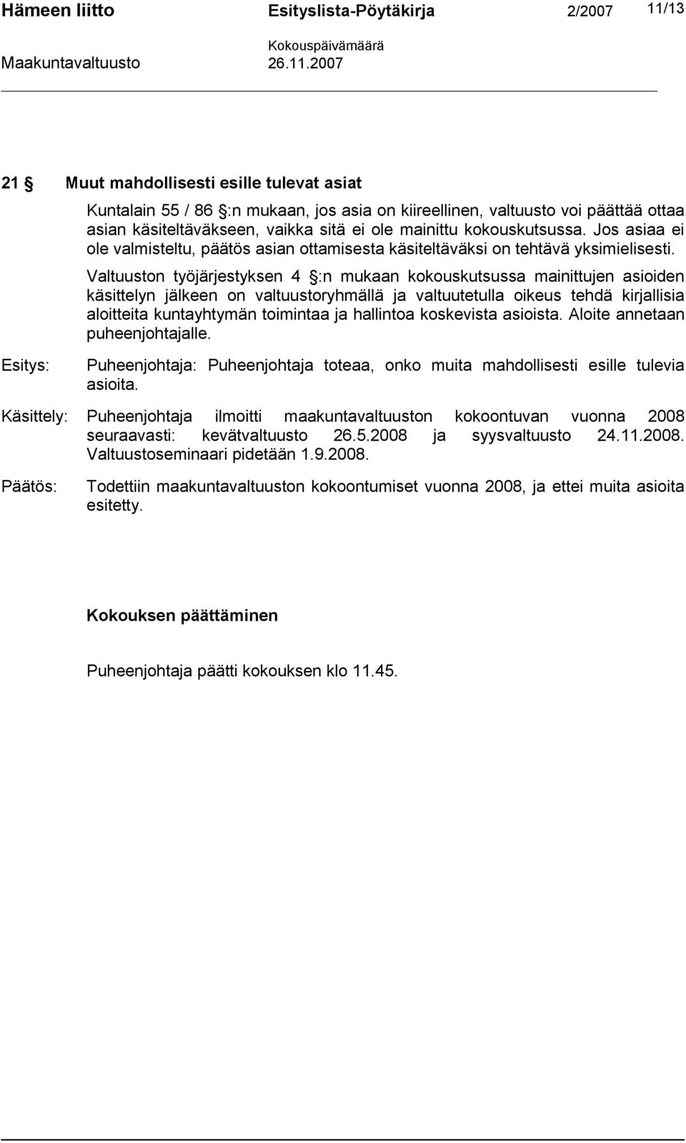 Valtuuston työjärjestyksen 4 :n mukaan kokouskutsussa mainittujen asioiden käsittelyn jälkeen on valtuustoryhmällä ja valtuutetulla oikeus tehdä kirjallisia aloitteita kuntayhtymän toimintaa ja