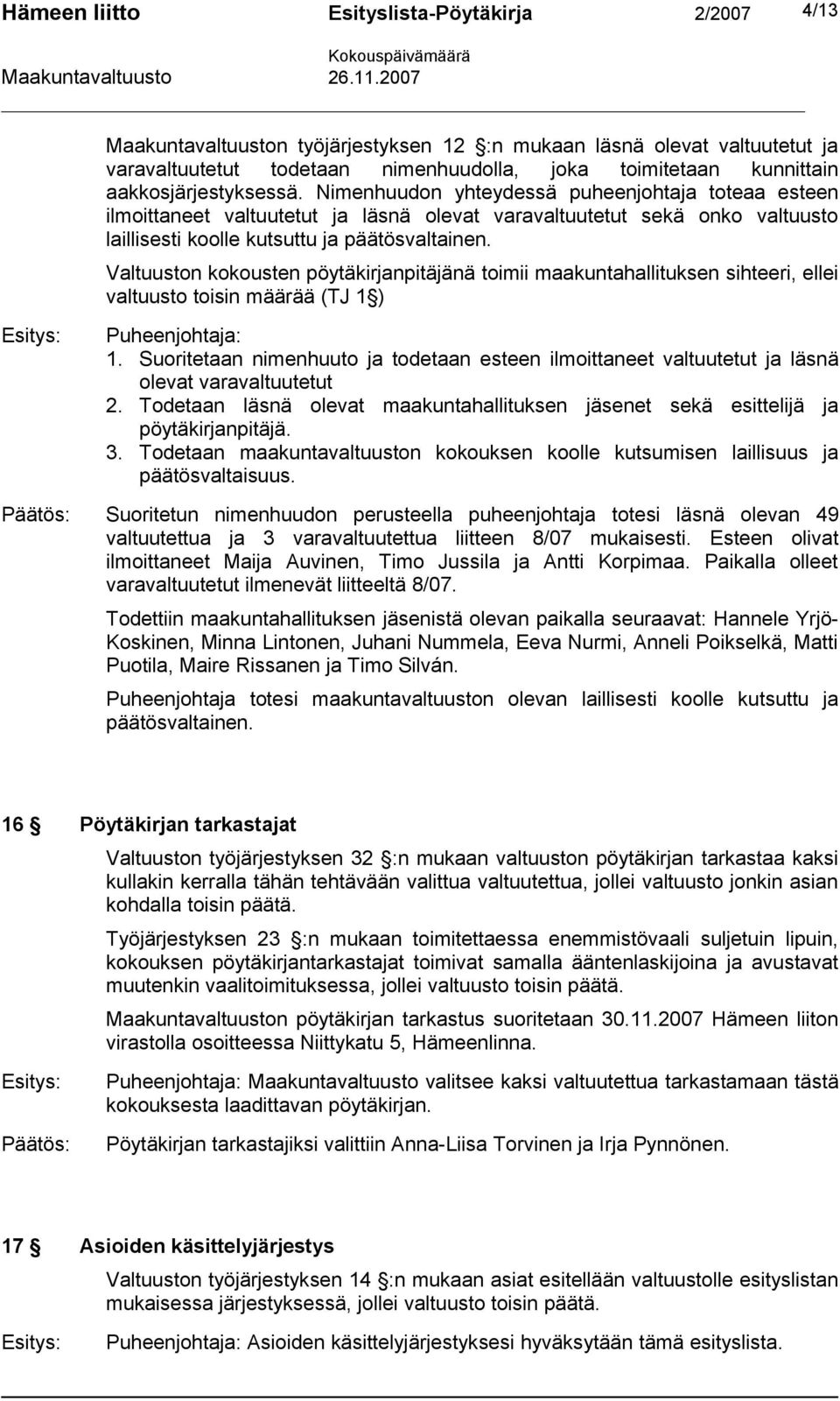 Valtuuston kokousten pöytäkirjanpitäjänä toimii maakuntahallituksen sihteeri, ellei valtuusto toisin määrää (TJ 1 ) Puheenjohtaja: 1.