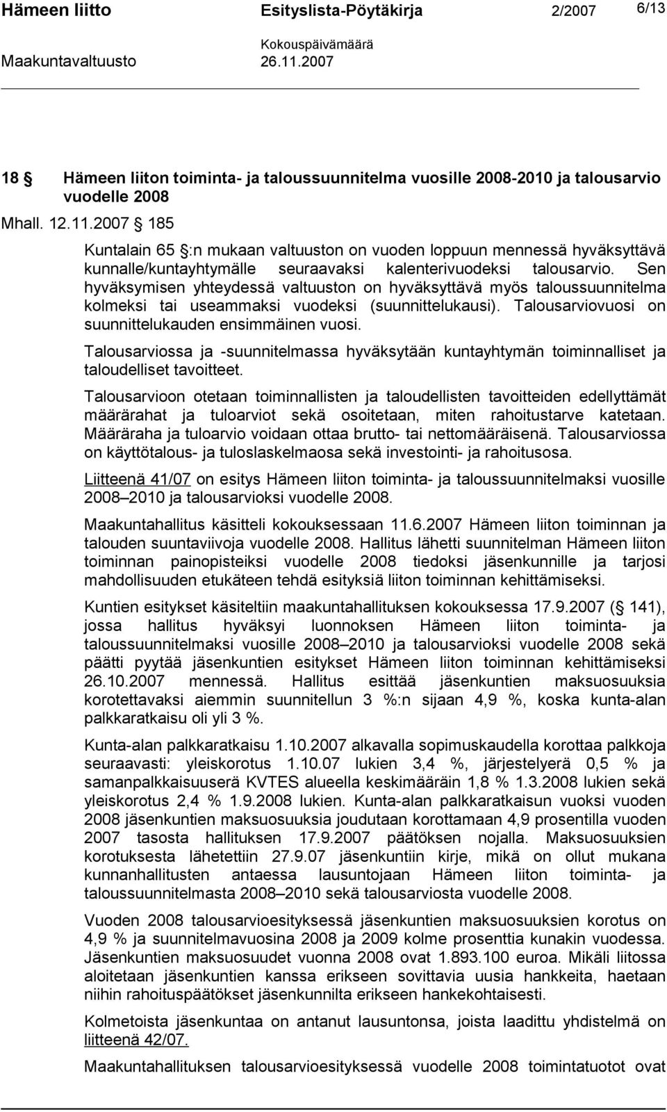 Sen hyväksymisen yhteydessä valtuuston on hyväksyttävä myös taloussuunnitelma kolmeksi tai useammaksi vuodeksi (suunnittelukausi). Talousarviovuosi on suunnittelukauden ensimmäinen vuosi.