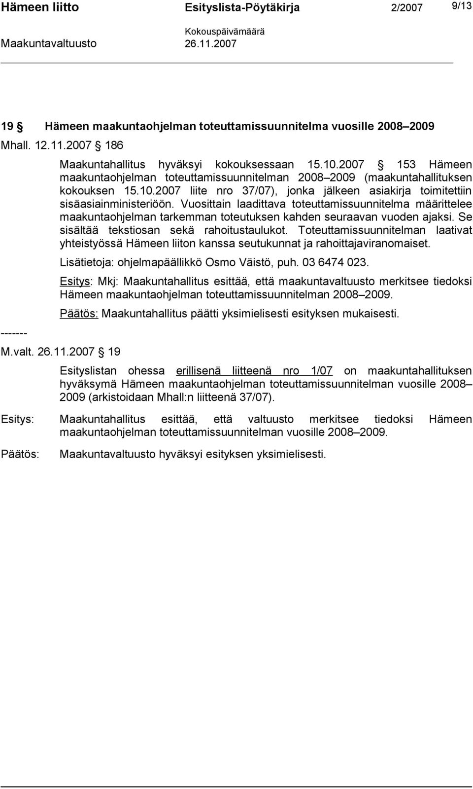 Vuosittain laadittava toteuttamissuunnitelma määrittelee maakuntaohjelman tarkemman toteutuksen kahden seuraavan vuoden ajaksi. Se sisältää tekstiosan sekä rahoitustaulukot.