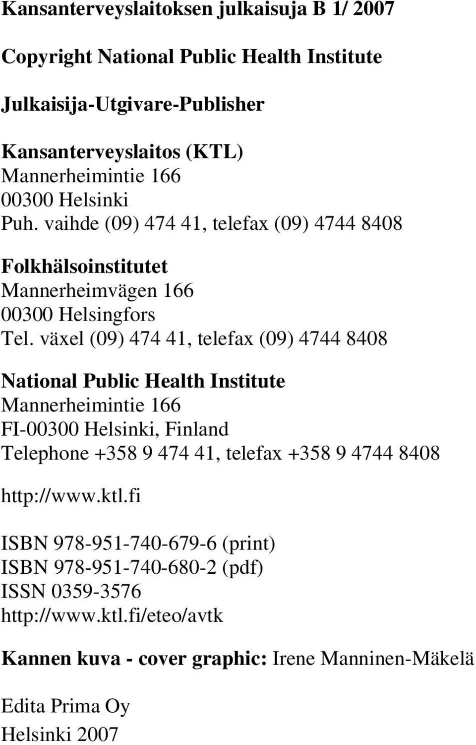 växel (09) 474 41, telefax (09) 4744 8408 National Public Health Institute Mannerheimintie 166 FI-00300 Helsinki, Finland Telephone +358 9 474 41, telefax +358 9