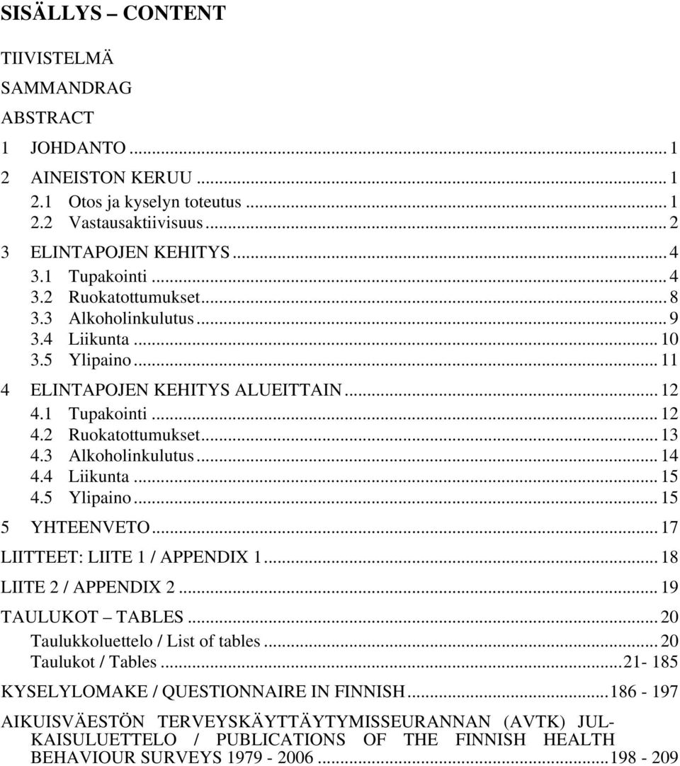 5 Ylipaino...15 5 YHTEENVETO... 17 LIITTEET: LIITE 1 / APPENDIX 1... 18 LIITE 2 / APPENDIX 2... 19 TAULUKOT TABLES... 20 Taulukkoluettelo / List of tables... 20 Taulukot / Tables.