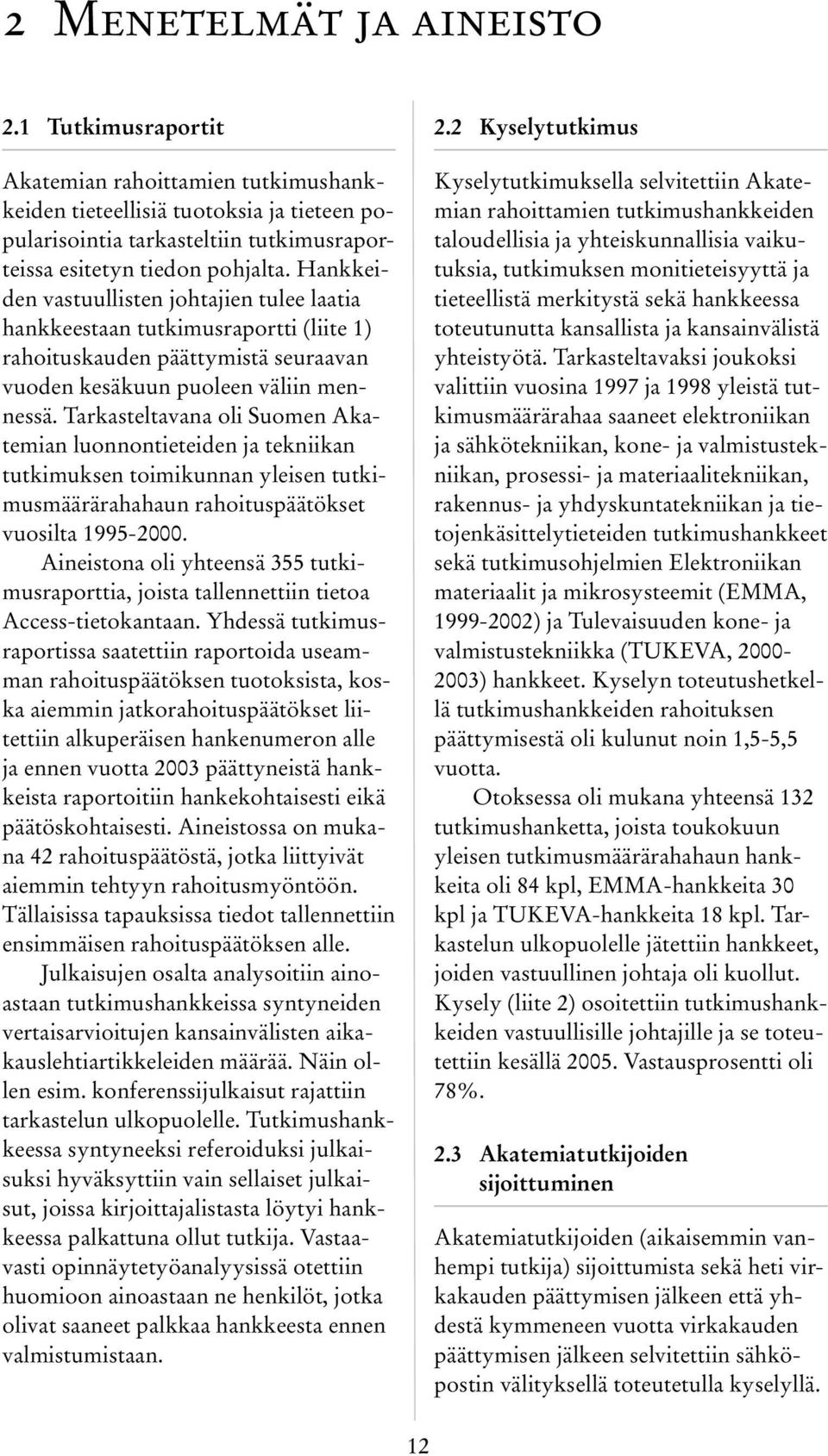 Tarkasteltavana oli Suomen Akatemian luonnontieteiden ja tekniikan tutkimuksen toimikunnan yleisen tutkimusmäärärahahaun rahoituspäätökset vuosilta 1995-2000.