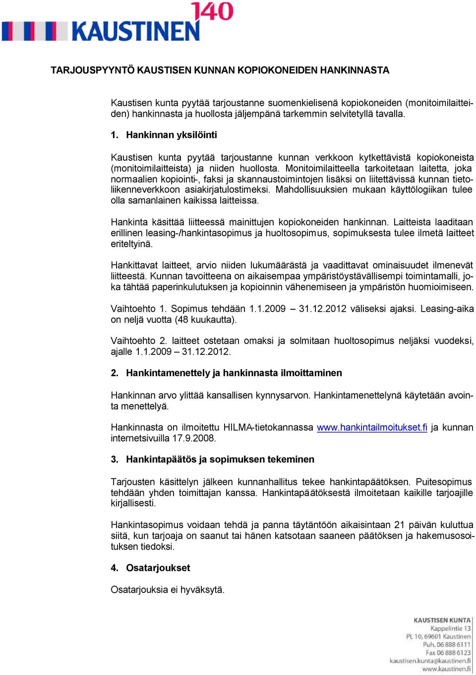 Monitoimilaitteella tarkoitetaan laitetta, joka normaalien kopiointi-, faksi ja skannaustoimintojen lisäksi on liitettävissä kunnan tietoliikenneverkkoon asiakirjatulostimeksi.