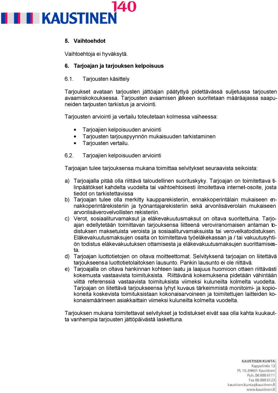 Tarjousten avaamisen jälkeen suoritetaan määräajassa saapuneiden tarjousten tarkistus ja arviointi.