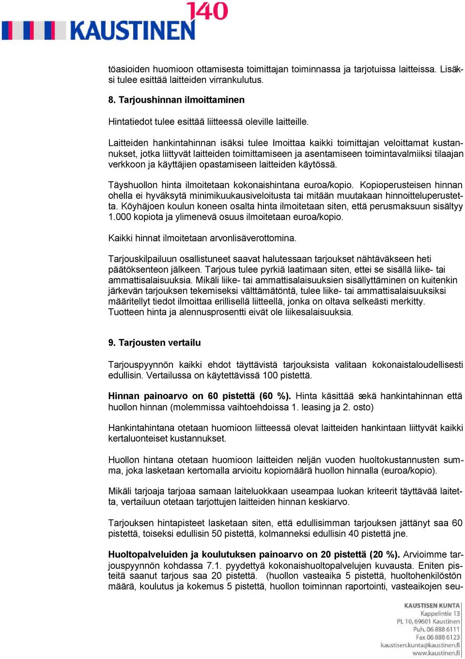 Laitteiden hankintahinnan isäksi tulee ilmoittaa kaikki toimittajan veloittamat kustannukset, jotka liittyvät laitteiden toimittamiseen ja asentamiseen toimintavalmiiksi tilaajan verkkoon ja
