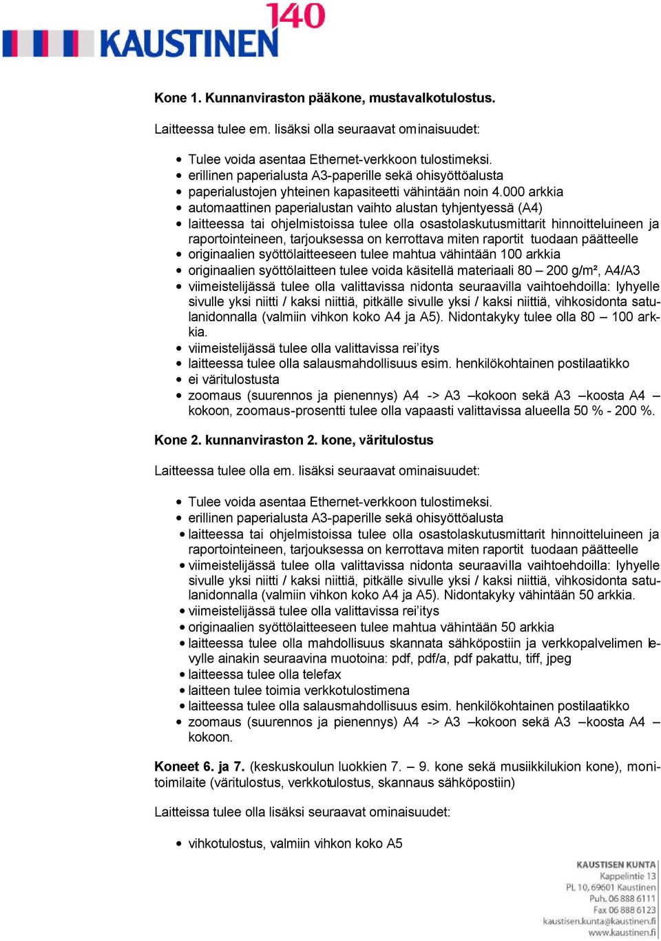 000 arkkia automaattinen paperialustan vaihto alustan tyhjentyessä (A4) laitteessa tai ohjelmistoissa tulee olla osastolaskutusmittarit hinnoitteluineen ja raportointeineen, tarjouksessa on