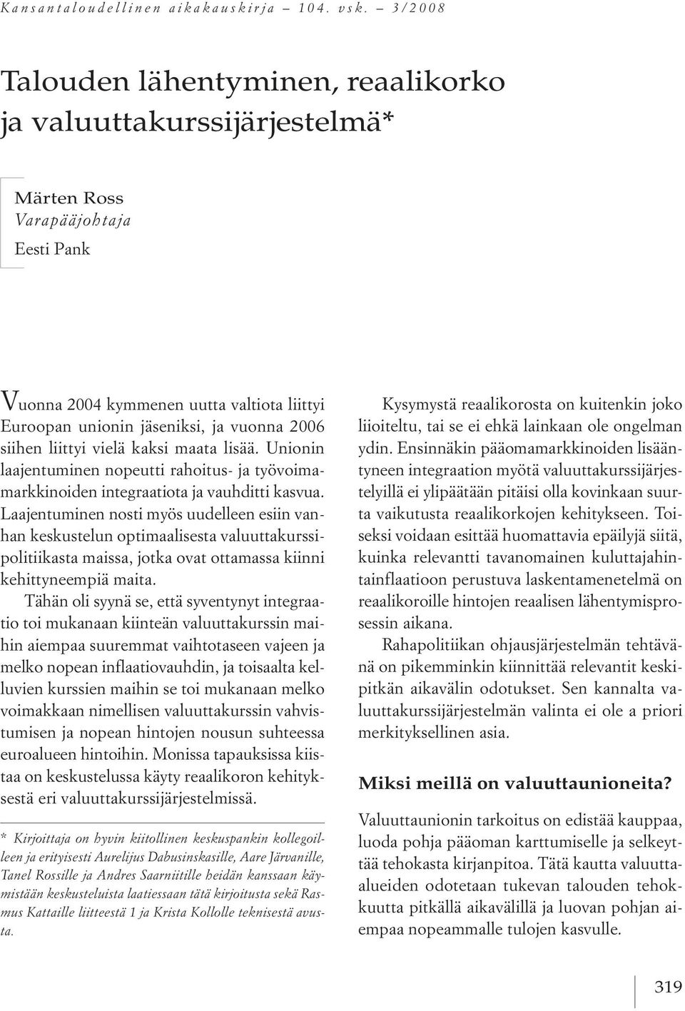 siihen liittyi vielä kaksi maata lisää. unionin laajentuminen nopeutti rahoitus ja työvoimamarkkinoiden integraatiota ja vauhditti kasvua.