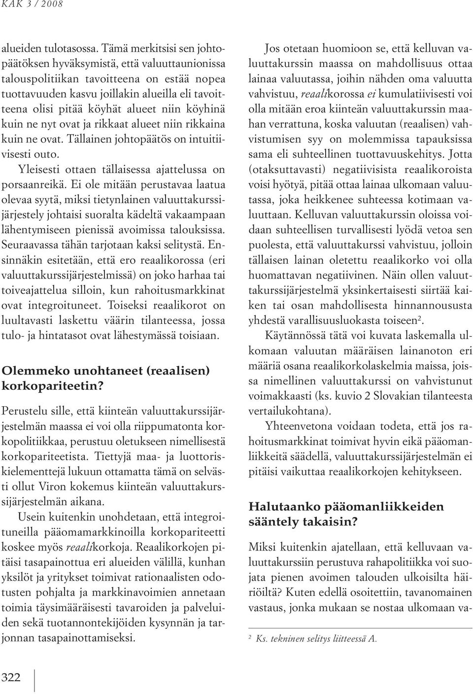 niin köyhinä kuin ne nyt ovat ja rikkaat alueet niin rikkaina kuin ne ovat. tällainen johtopäätös on intuitiivisesti outo. yleisesti ottaen tällaisessa ajattelussa on porsaanreikä.