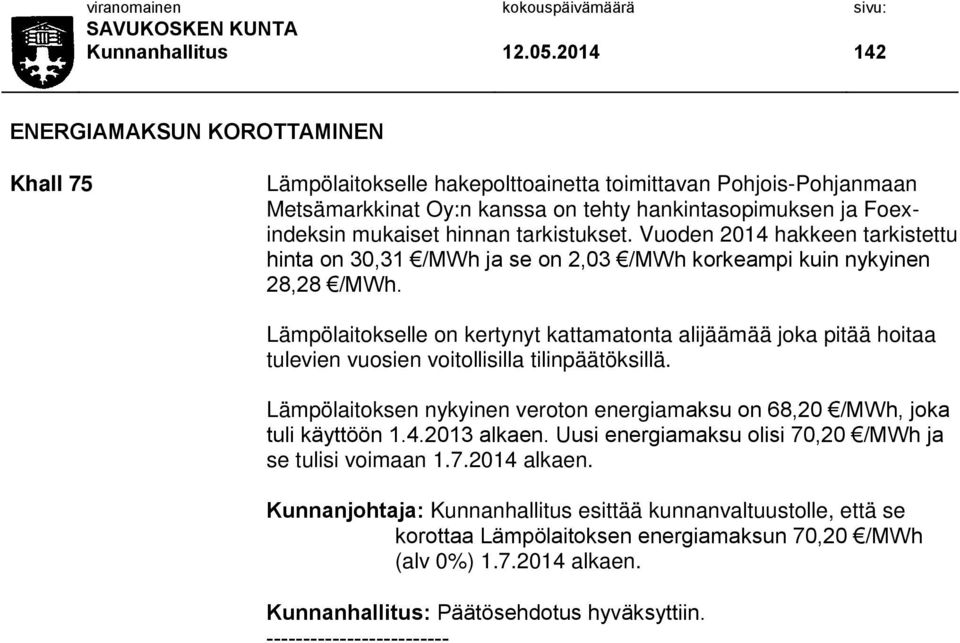 tarkistukset. Vuoden 2014 hakkeen tarkistettu hinta on 30,31 /MWh ja se on 2,03 /MWh korkeampi kuin nykyinen 28,28 /MWh.