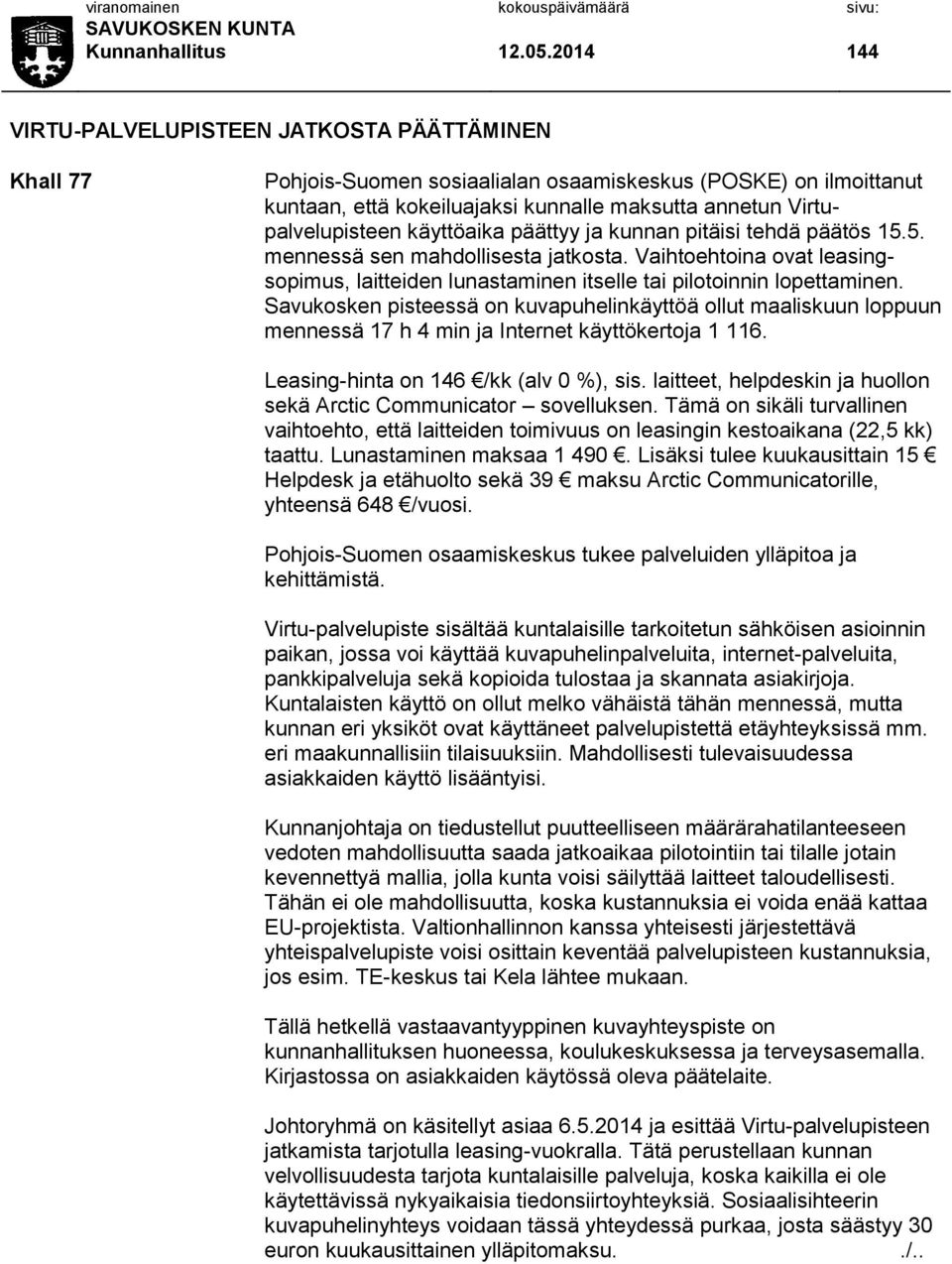 käyttöaika päättyy ja kunnan pitäisi tehdä päätös 15.5. mennessä sen mahdollisesta jatkosta. Vaihtoehtoina ovat leasingsopimus, laitteiden lunastaminen itselle tai pilotoinnin lopettaminen.