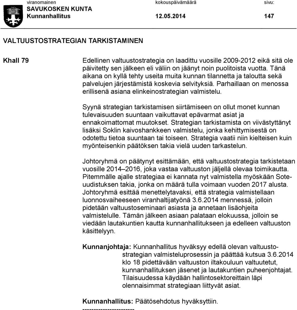 Tänä aikana on kyllä tehty useita muita kunnan tilannetta ja taloutta sekä palvelujen järjestämistä koskevia selvityksiä. Parhaillaan on menossa erillisenä asiana elinkeinostrategian valmistelu.