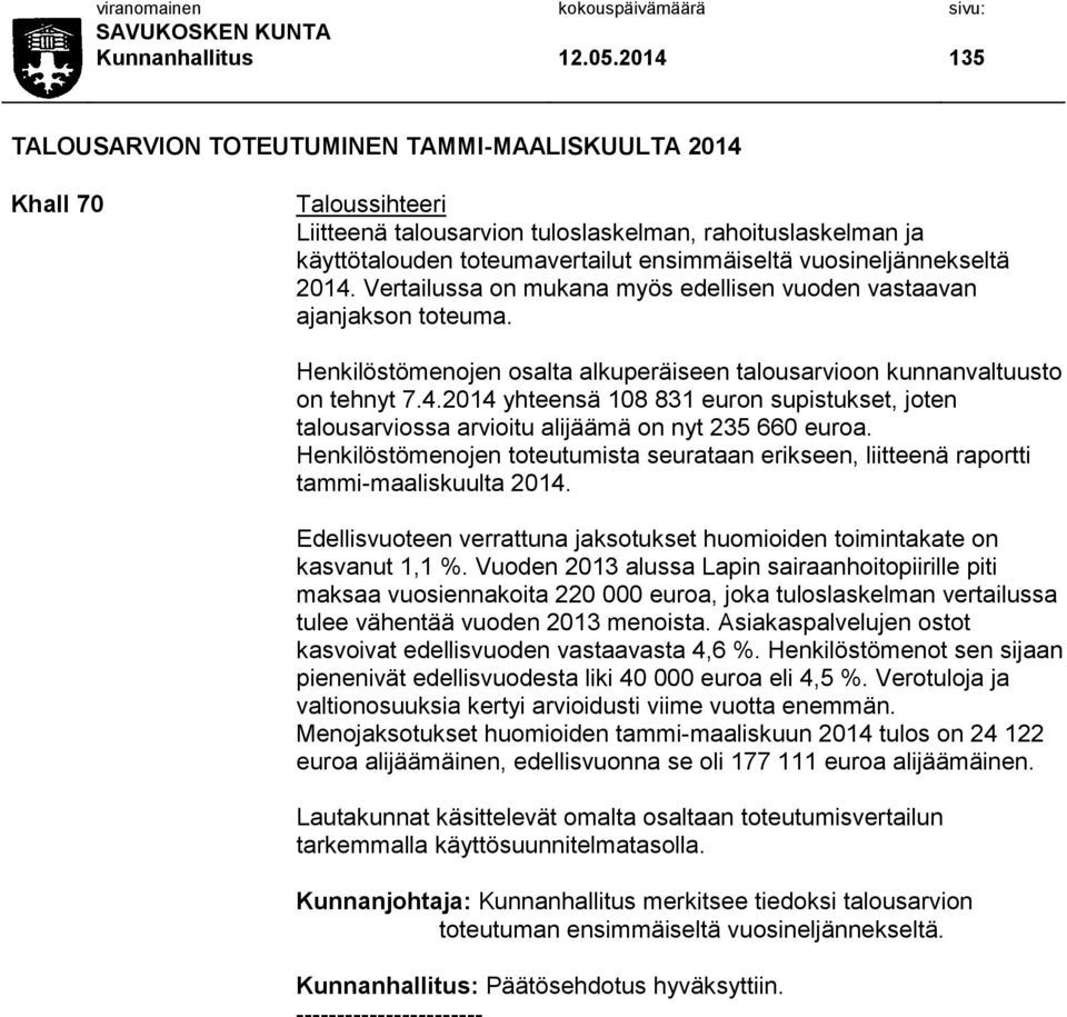 vuosineljännekseltä 2014. Vertailussa on mukana myös edellisen vuoden vastaavan ajanjakson toteuma. Henkilöstömenojen osalta alkuperäiseen talousarvioon kunnanvaltuusto on tehnyt 7.4.2014 yhteensä 108 831 euron supistukset, joten talousarviossa arvioitu alijäämä on nyt 235 660 euroa.