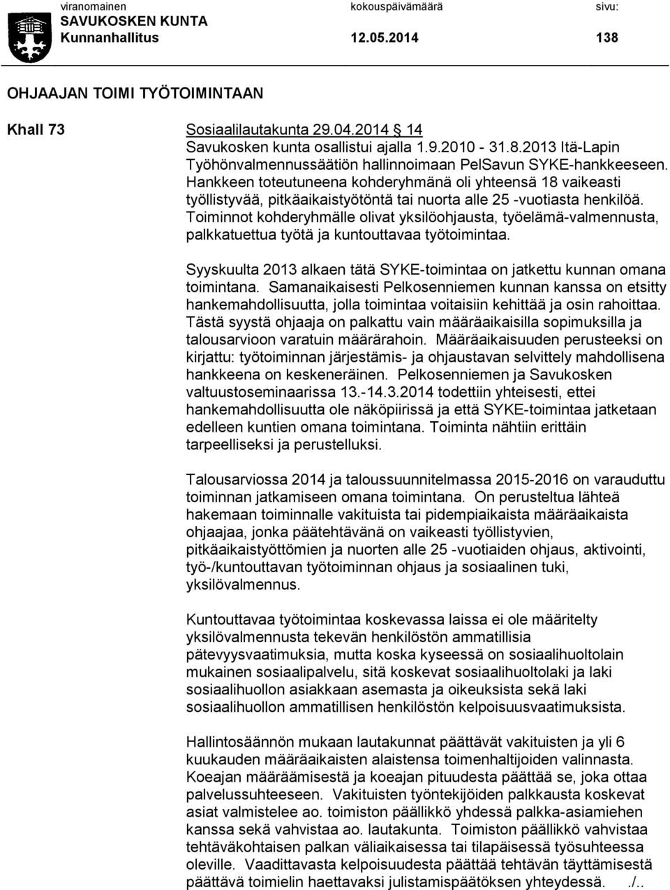 Toiminnot kohderyhmälle olivat yksilöohjausta, työelämä-valmennusta, palkkatuettua työtä ja kuntouttavaa työtoimintaa. Syyskuulta 2013 alkaen tätä SYKE-toimintaa on jatkettu kunnan omana toimintana.