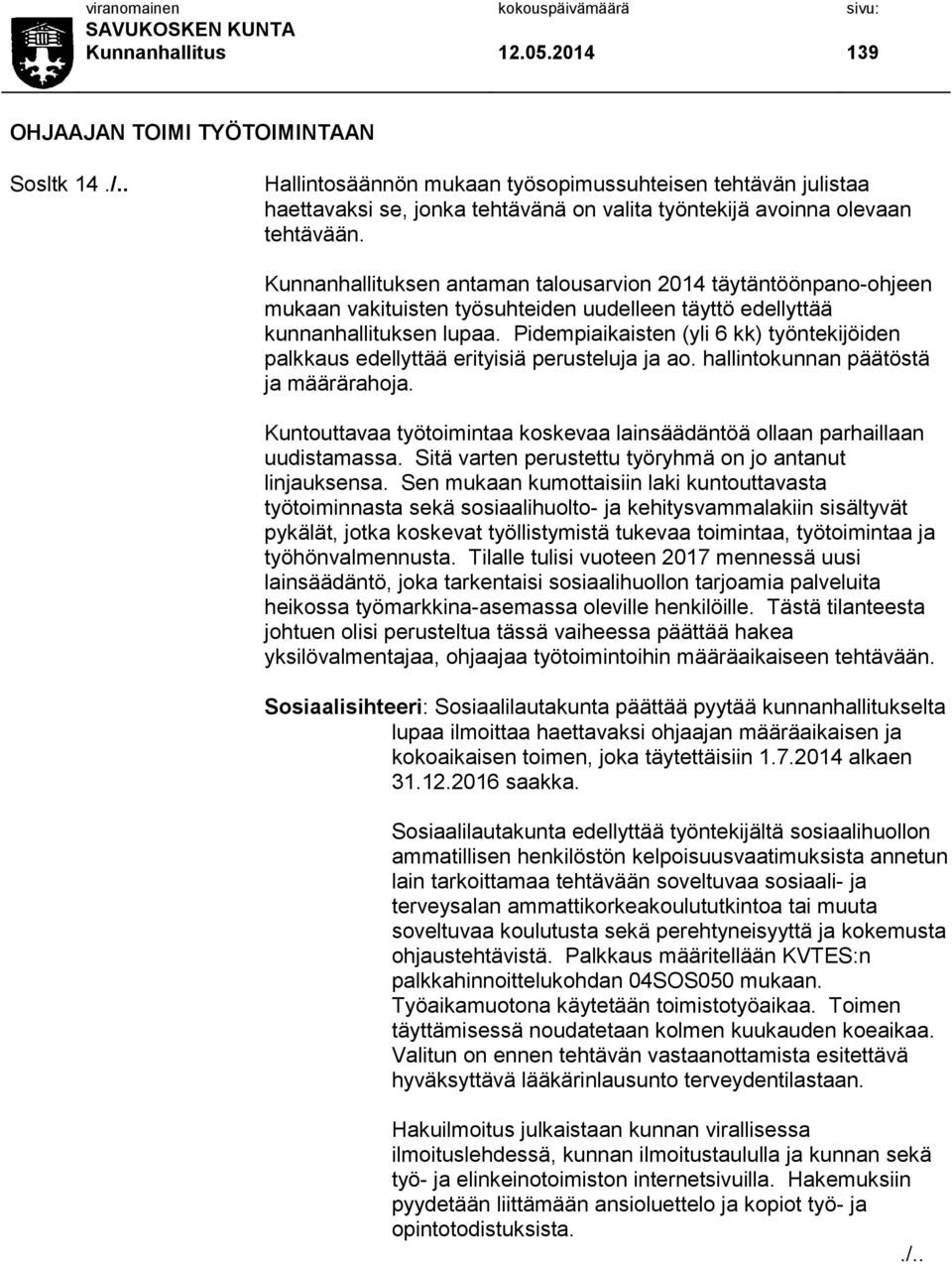 Kunnanhallituksen antaman talousarvion 2014 täytäntöönpano-ohjeen mukaan vakituisten työsuhteiden uudelleen täyttö edellyttää kunnanhallituksen lupaa.