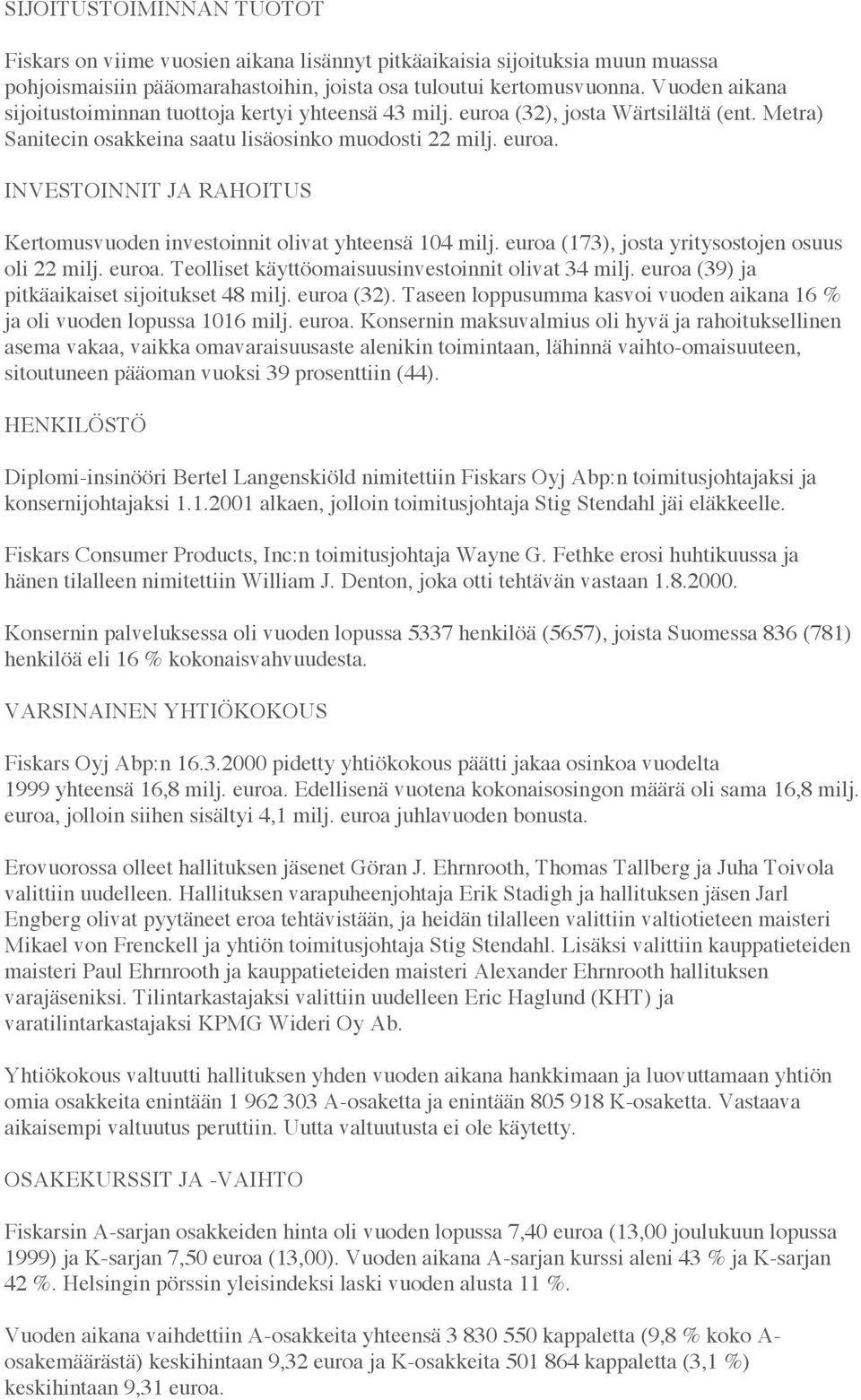 euroa (173), josta yritysostojen osuus oli 22 milj. euroa. Teolliset käyttöomaisuusinvestoinnit olivat 34 milj. euroa (39) ja pitkäaikaiset sijoitukset 48 milj. euroa (32).