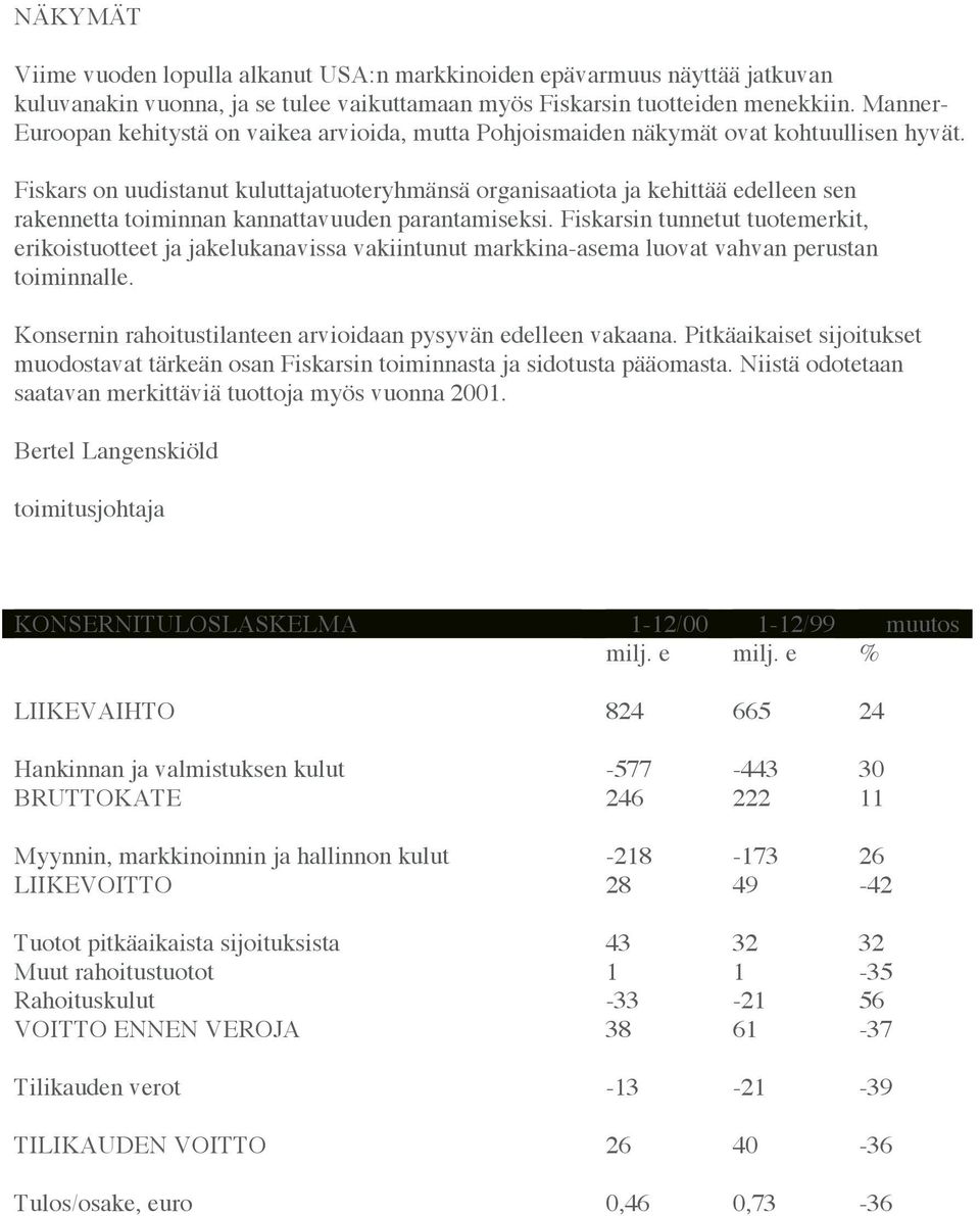 Fiskars on uudistanut kuluttajatuoteryhmänsä organisaatiota ja kehittää edelleen sen rakennetta toiminnan kannattavuuden parantamiseksi.