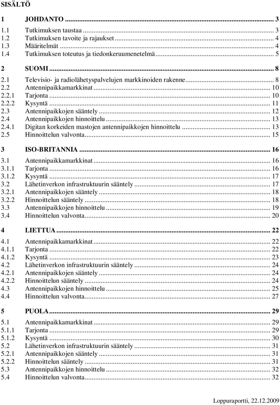 4 Antennipaikkojen hinnoittelu... 13 2.4.1 Digitan korkeiden mastojen antennipaikkojen hinnoittelu... 13 2.5 Hinnoittelun valvonta... 15 3 ISO-BRITANNIA... 16 3.1 Antennipaikkamarkkinat... 16 3.1.1 Tarjonta.