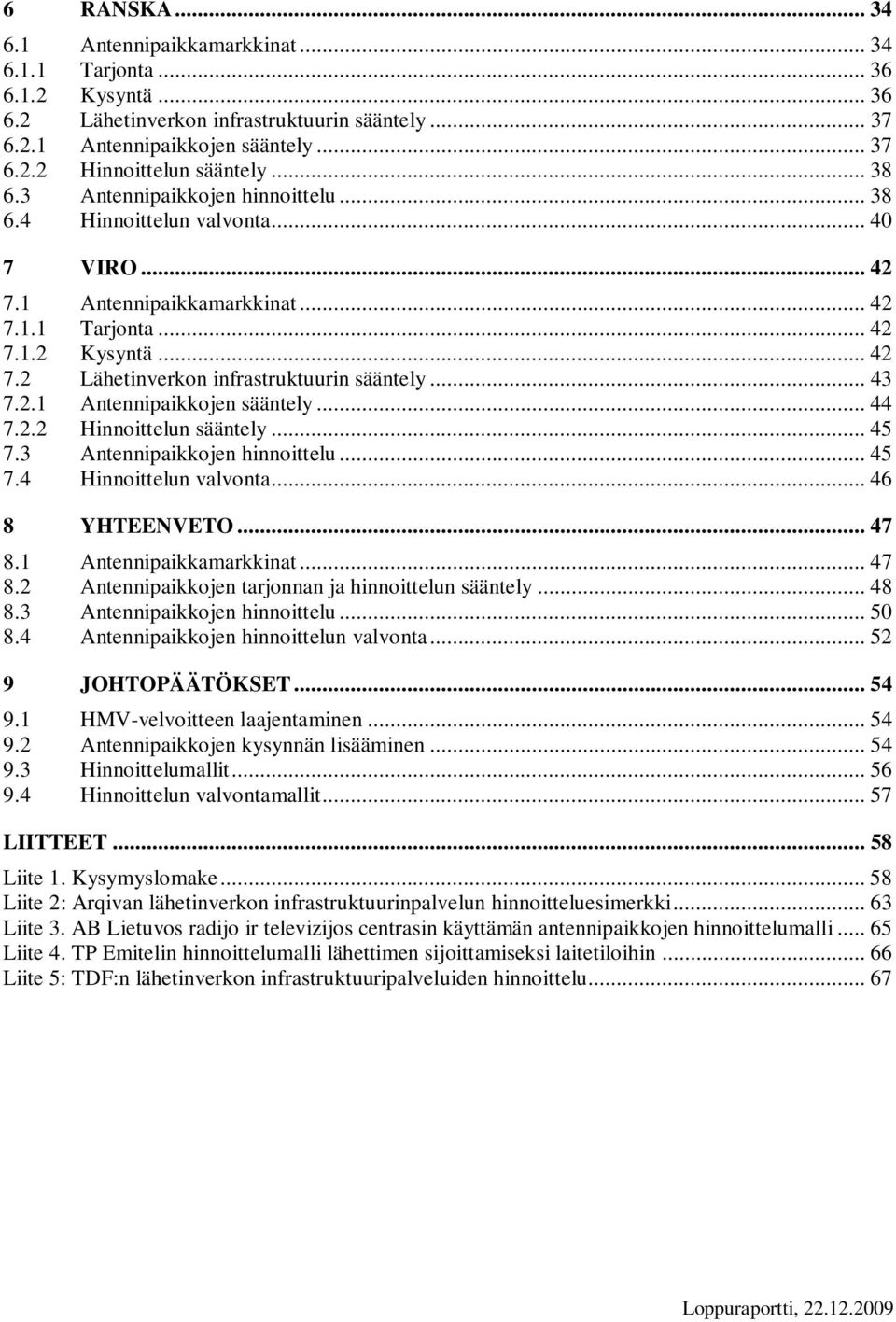 .. 43 7.2.1 Antennipaikkojen sääntely... 44 7.2.2 Hinnoittelun sääntely... 45 7.3 Antennipaikkojen hinnoittelu... 45 7.4 Hinnoittelun valvonta... 46 8 YHTEENVETO... 47 8.1 Antennipaikkamarkkinat.