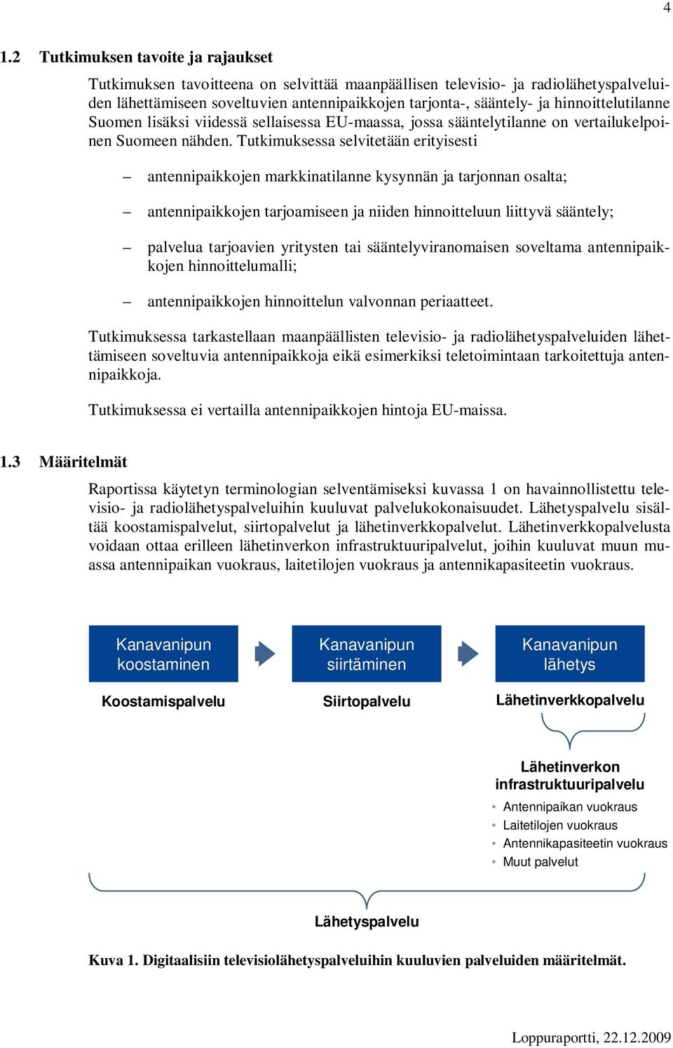 Tutkimuksessa selvitetään erityisesti antennipaikkojen markkinatilanne kysynnän ja tarjonnan osalta; antennipaikkojen tarjoamiseen ja niiden hinnoitteluun liittyvä sääntely; palvelua tarjoavien